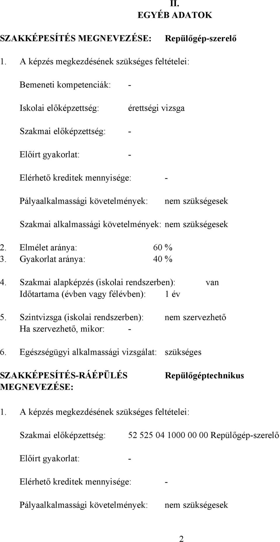 Pályaalkalmassági követelmények: nem szükségesek Szakmai alkalmassági követelmények: nem szükségesek 2. Elmélet aránya: 60 % 3. Gyakorlat aránya: 40 % 4.