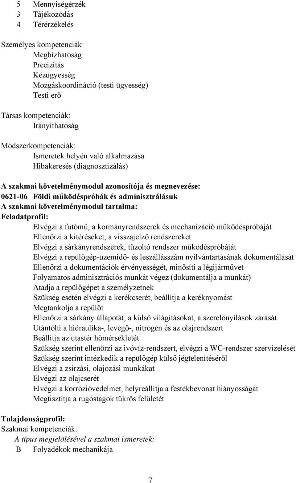 követelménymodul tartalma: Feladatprofil: Elvégzi a futómű, a kormányrendszerek és mechanizáció működéspróbáját Ellenőrzi a kitéréseket, a visszajelző rendszereket Elvégzi a sárkányrendszerek,