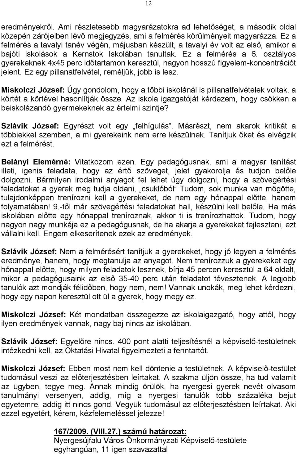 osztályos gyerekeknek 4x45 perc időtartamon keresztül, nagyon hosszú figyelem-koncentrációt jelent. Ez egy pillanatfelvétel, reméljük, jobb is lesz.