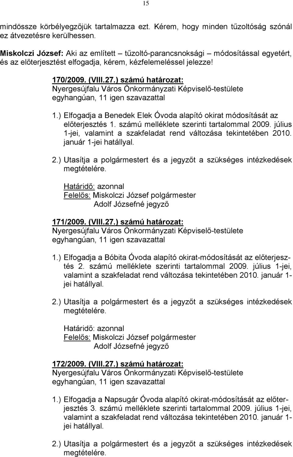 ) Elfogadja a Benedek Elek Óvoda alapító okirat módosítását az előterjesztés 1. számú melléklete szerinti tartalommal 2009. július 1-jei, valamint a szakfeladat rend változása tekintetében 2010.