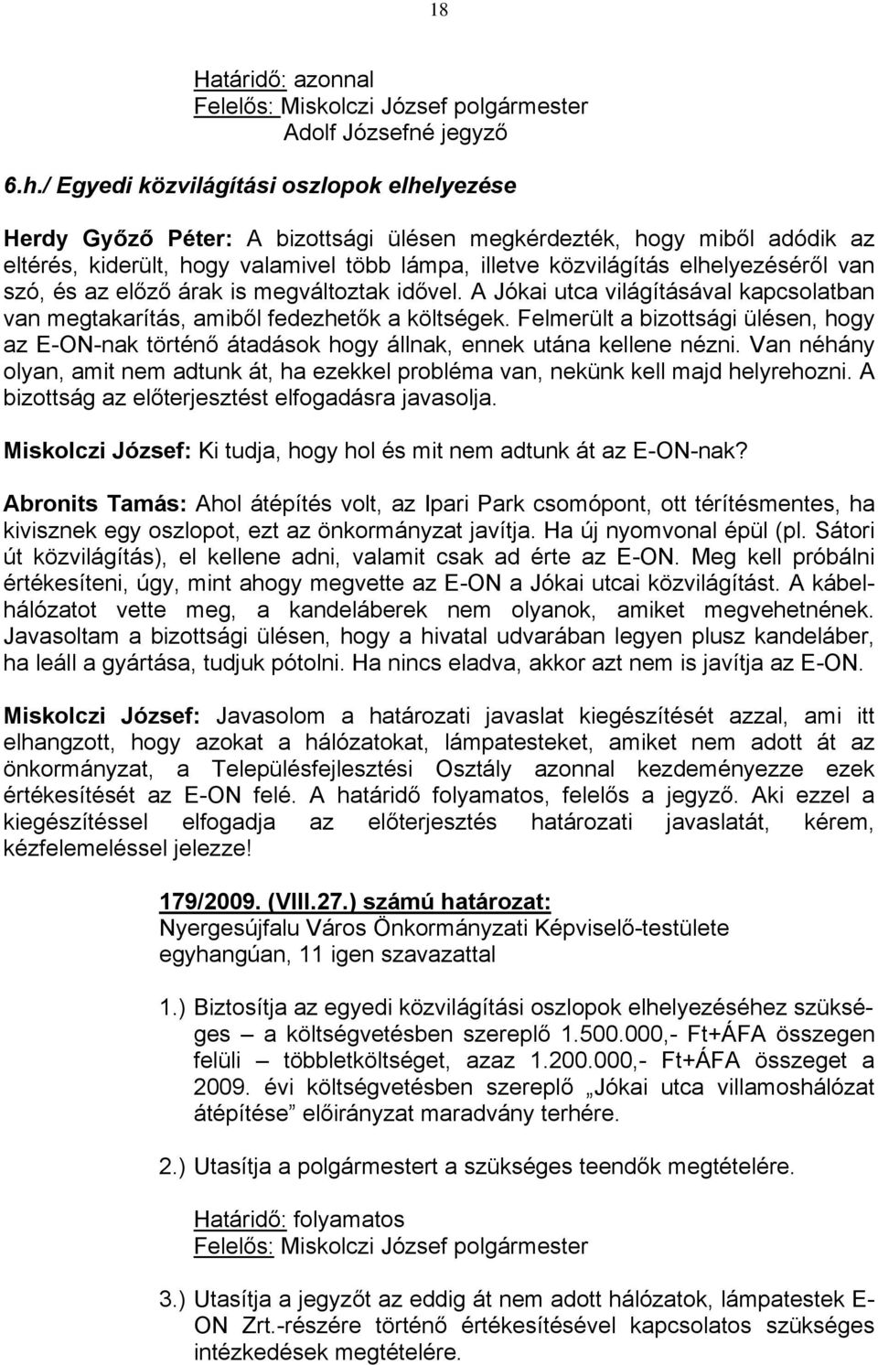 van szó, és az előző árak is megváltoztak idővel. A Jókai utca világításával kapcsolatban van megtakarítás, amiből fedezhetők a költségek.