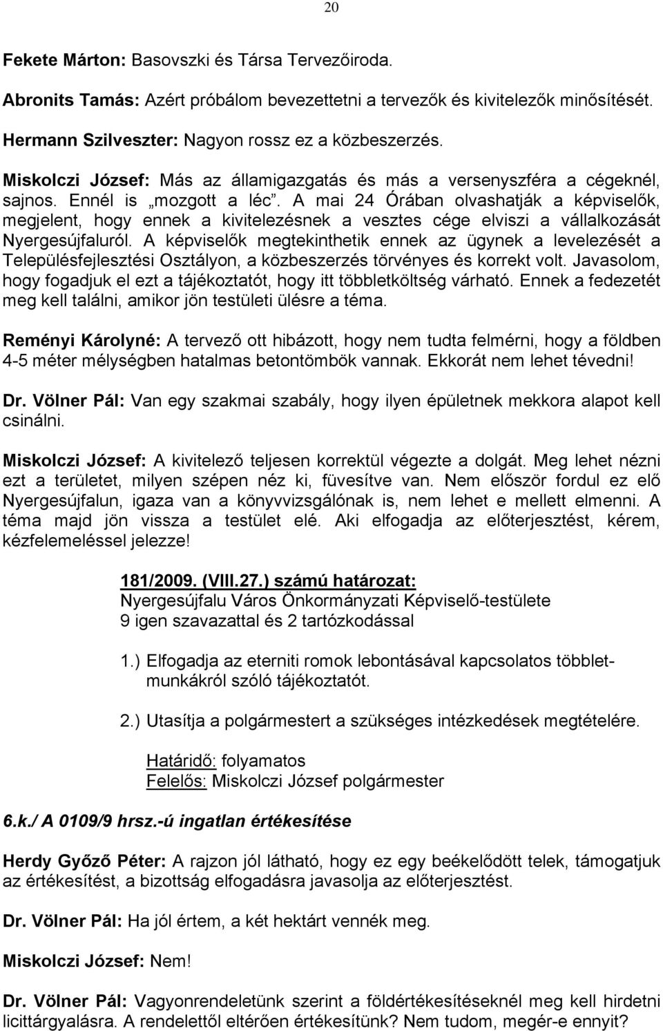 A mai 24 Órában olvashatják a képviselők, megjelent, hogy ennek a kivitelezésnek a vesztes cége elviszi a vállalkozását Nyergesújfaluról.