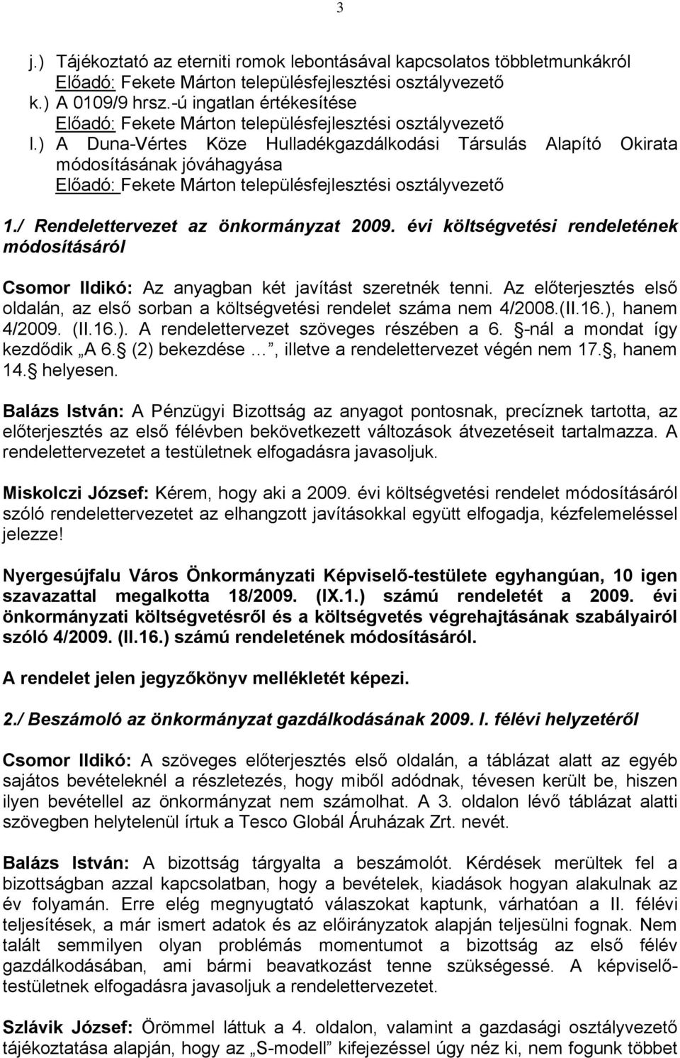 ) A Duna-Vértes Köze Hulladékgazdálkodási Társulás Alapító Okirata módosításának jóváhagyása Előadó: Fekete Márton településfejlesztési osztályvezető 1./ Rendelettervezet az önkormányzat 2009.