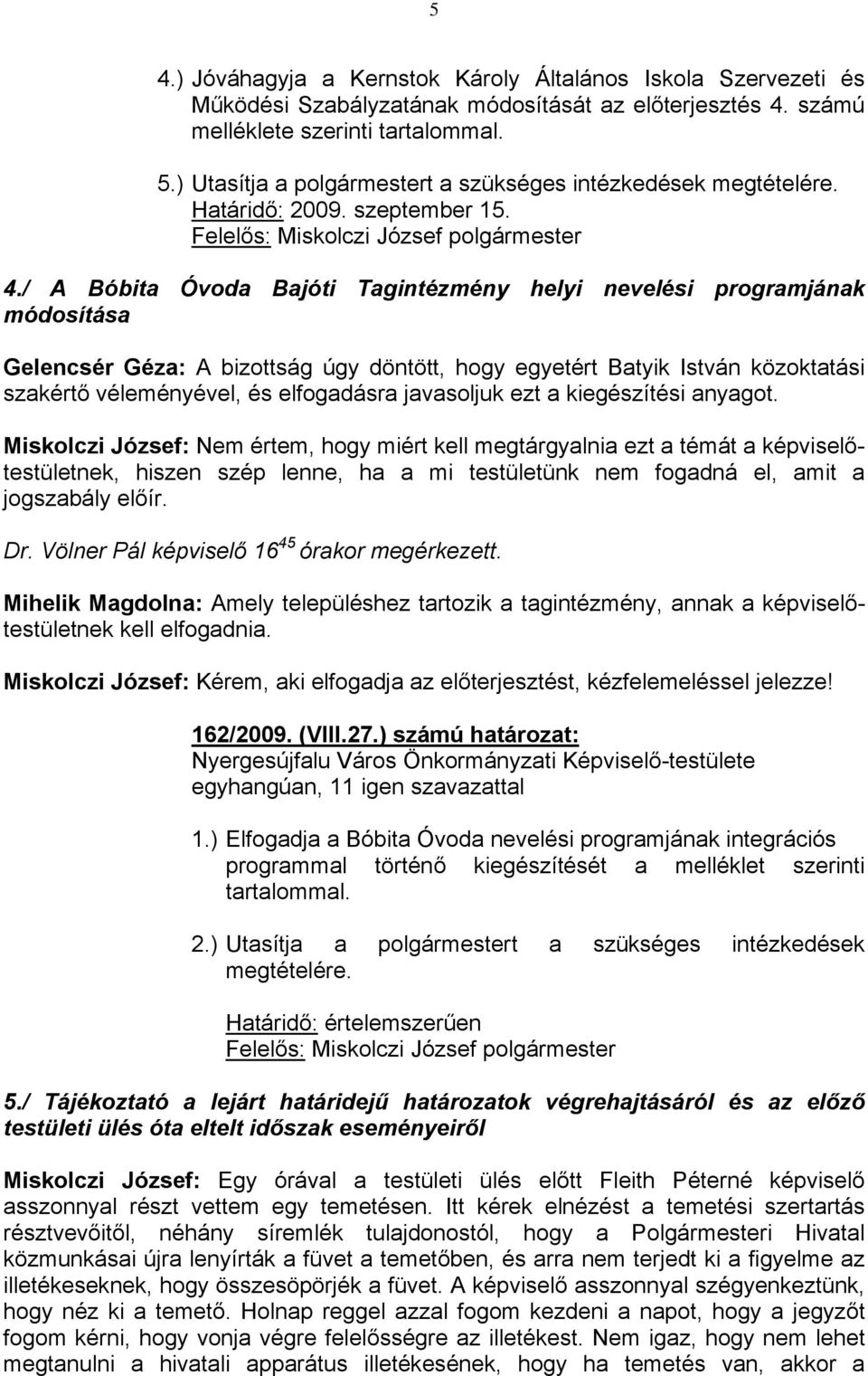 / A Bóbita Óvoda Bajóti Tagintézmény helyi nevelési programjának módosítása Gelencsér Géza: A bizottság úgy döntött, hogy egyetért Batyik István közoktatási szakértő véleményével, és elfogadásra