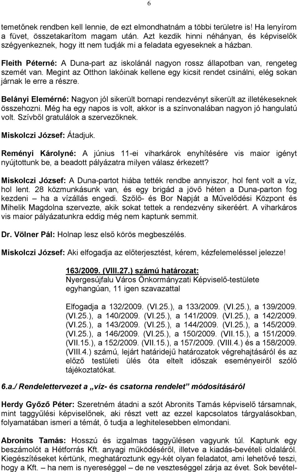 Fleith Péterné: A Duna-part az iskolánál nagyon rossz állapotban van, rengeteg szemét van. Megint az Otthon lakóinak kellene egy kicsit rendet csinálni, elég sokan járnak le erre a részre.