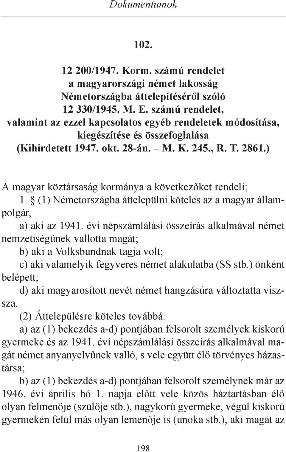 ) A magyar köztársaság kormánya a következőket rendeli; 1. (1) Németországba áttelepülni köteles az a magyar állampolgár, a) aki az 1941.