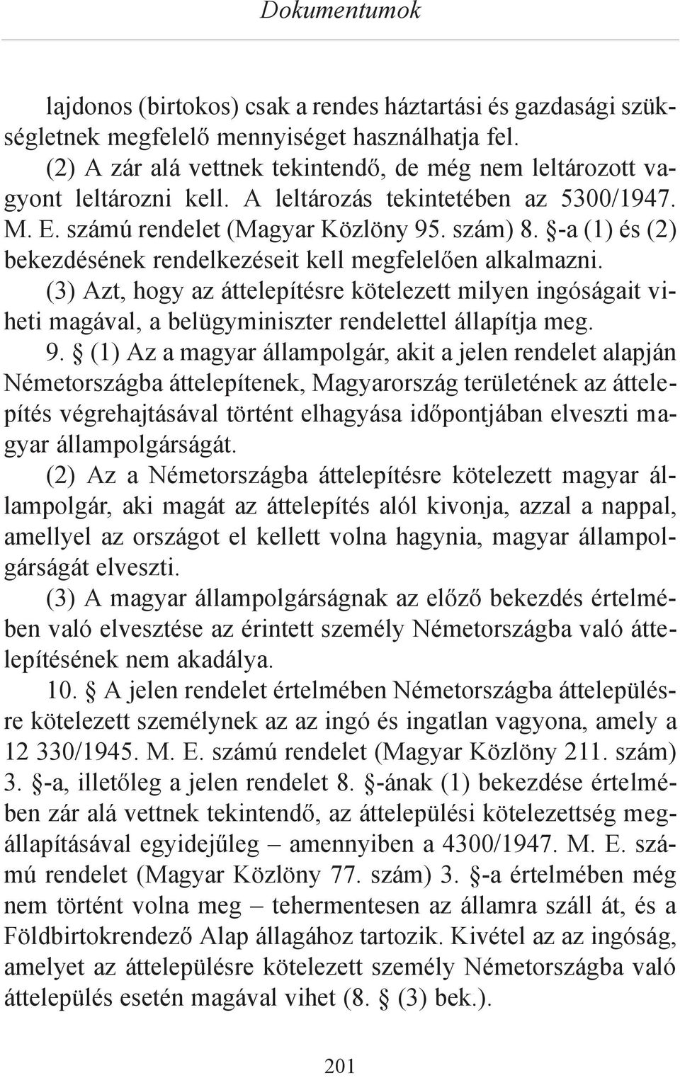 (3) Azt, hogy az áttelepítésre kötelezett milyen ingóságait viheti magával, a belügyminiszter rendelettel állapítja meg. 9.