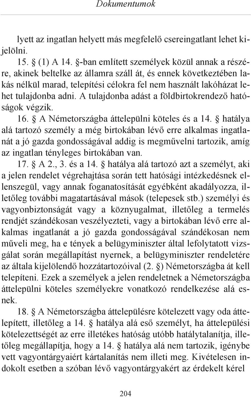 A tulajdonba adást a földbirtokrendező hatóságok végzik. 16. A Németországba áttelepülni köteles és a 14.