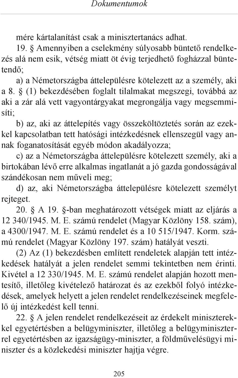 (1) bekezdésében foglalt tilalmakat megszegi, továbbá az aki a zár alá vett vagyontárgyakat megrongálja vagy megsemmisíti; b) az, aki az áttelepítés vagy összeköltöztetés során az ezekkel