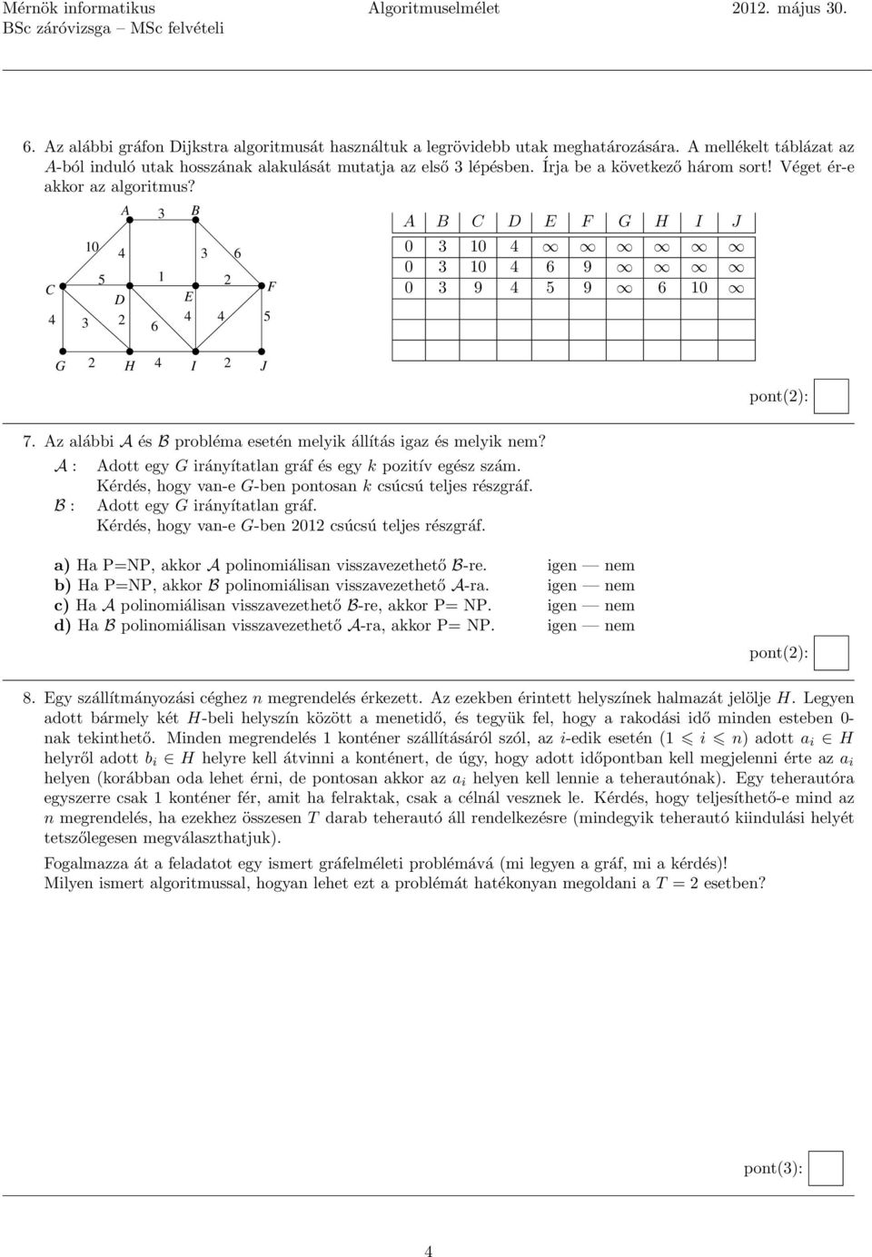 10 A 4 5 1 C D E 4 3 2 4 6 3 G 2 H 4 I 2 J B 3 4 2 6 F 5 7. Az alábbi A és B probléma esetén melyik állítás igaz és melyik nem? A : B : Adott egy G irányítatlan gráf és egy k pozitív egész szám.