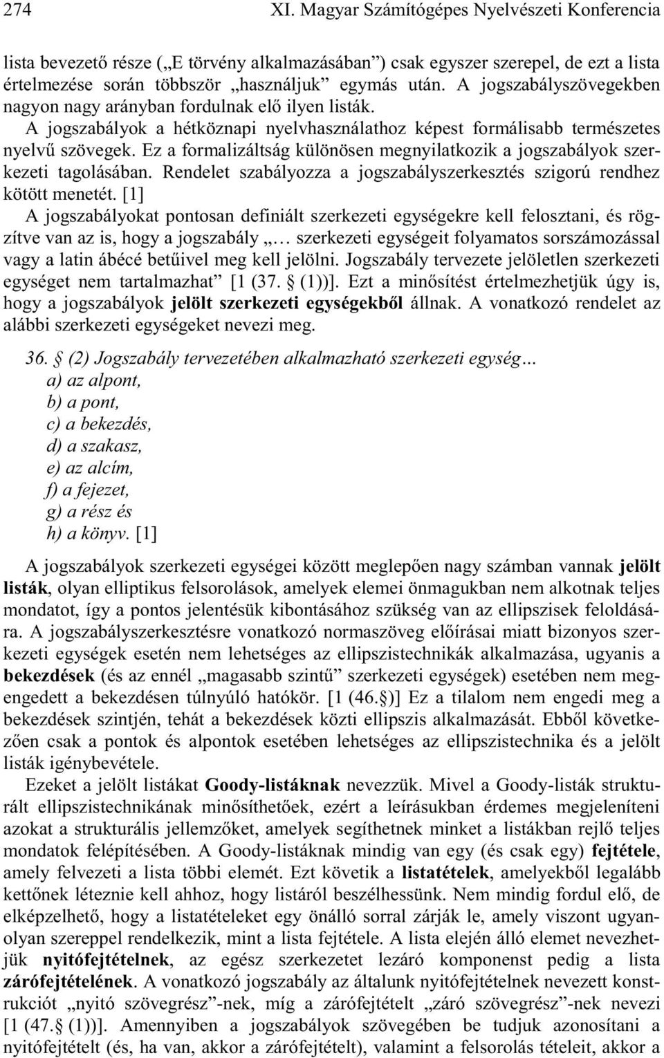 Ez a formalizáltság különösen megnyilatkozik a jogszabályok szerkezeti tagolásában. Rendelet szabályozza a jogszabályszerkesztés szigorú rendhez kötött menetét.