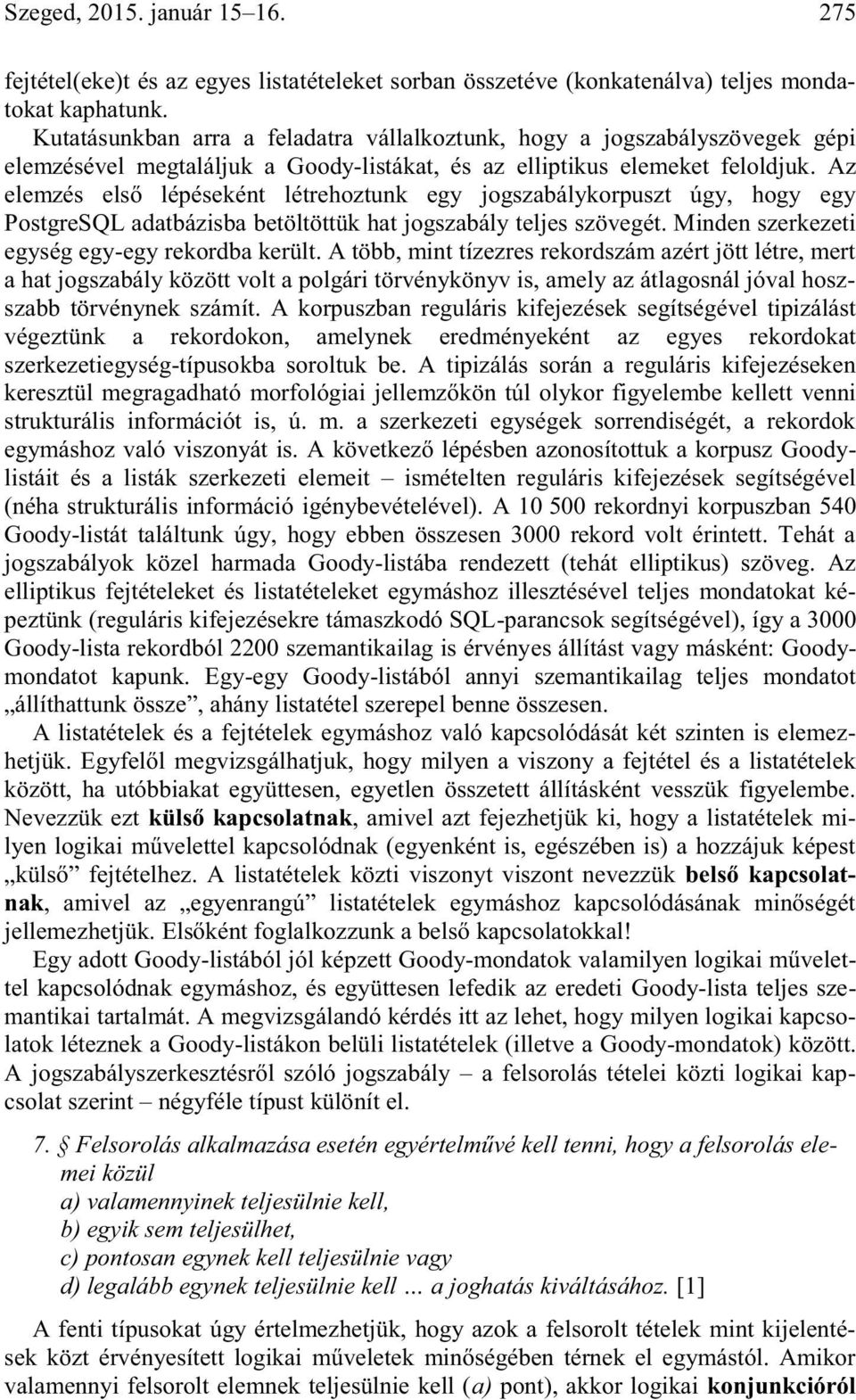 Az elemzés első lépéseként létrehoztunk egy jogszabálykorpuszt úgy, hogy egy PostgreSQL adatbázisba betöltöttük hat jogszabály teljes szövegét. Minden szerkezeti egység egy-egy rekordba került.