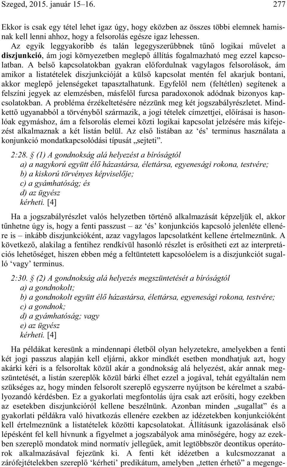 A belső kapcsolatokban gyakran előfordulnak vagylagos felsorolások, ám amikor a listatételek diszjunkcióját a külső kapcsolat mentén fel akarjuk bontani, akkor meglepő jelenségeket tapasztalhatunk.