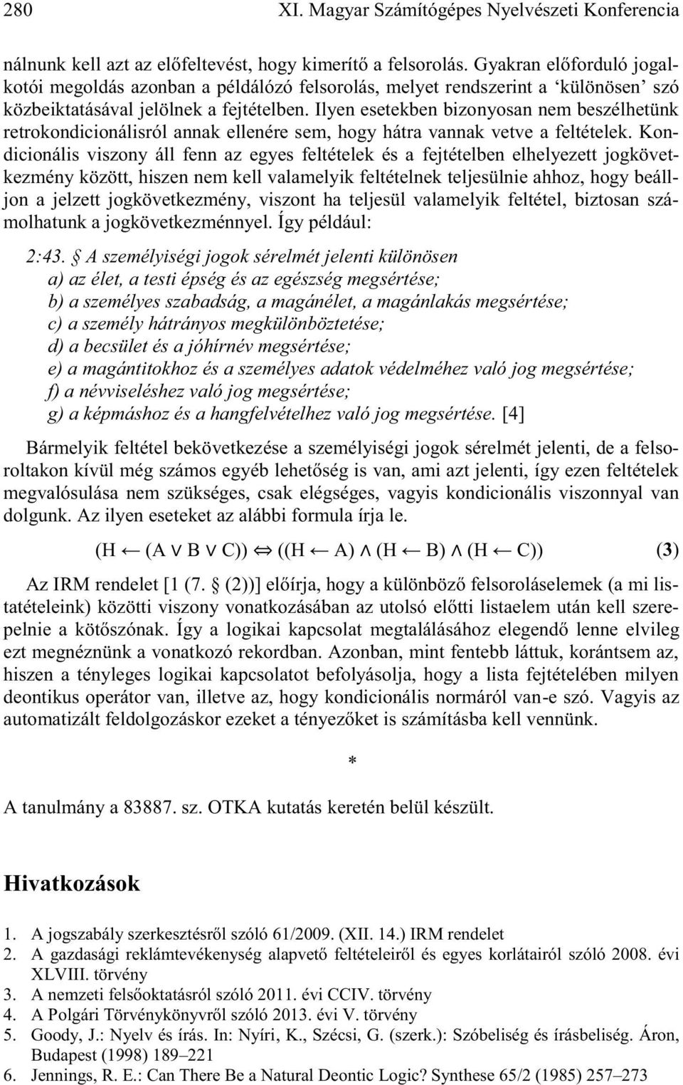 Ilyen esetekben bizonyosan nem beszélhetünk retrokondicionálisról annak ellenére sem, hogy hátra vannak vetve a feltételek.