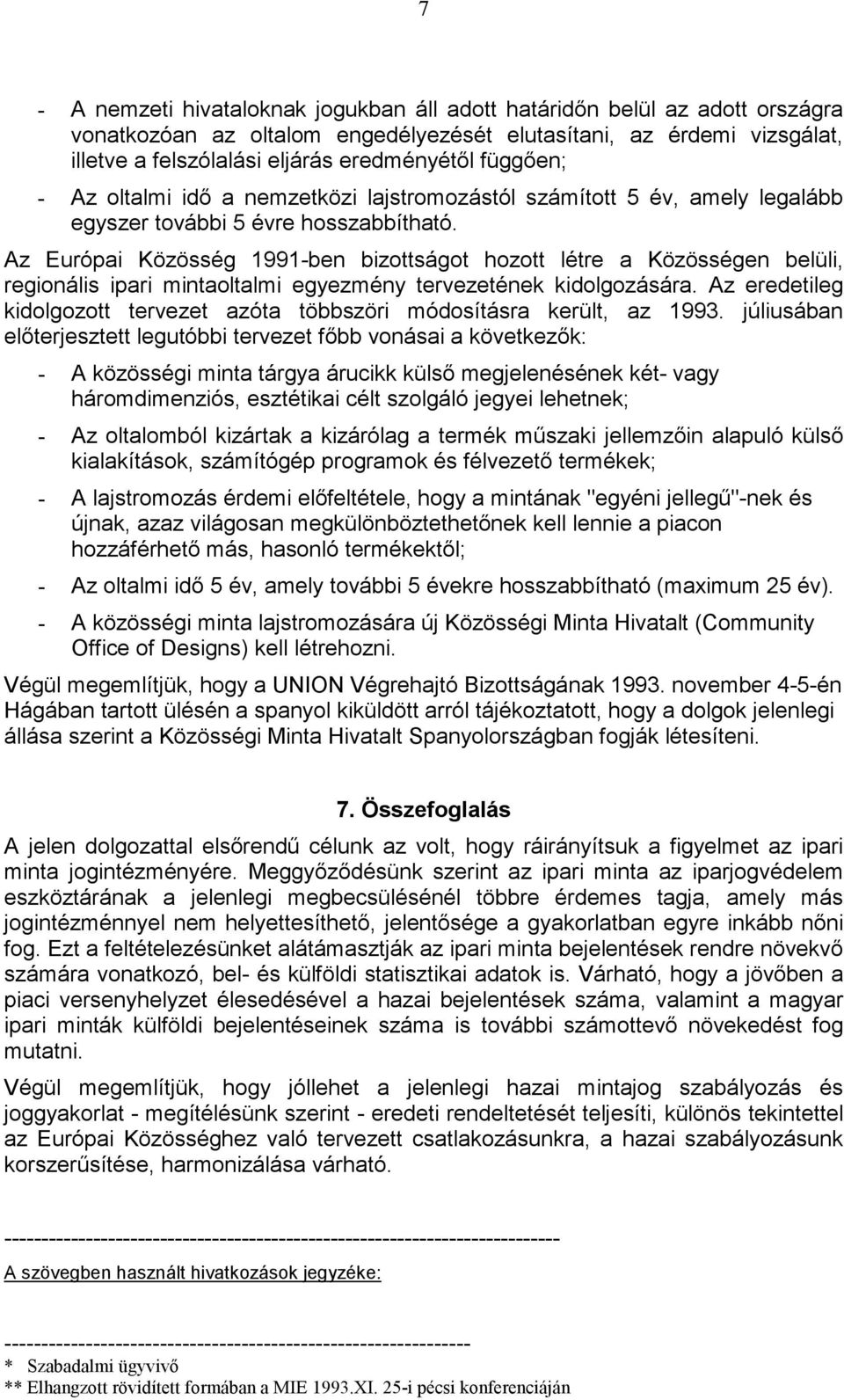 Az Európai Közösség 1991-ben bizottságot hozott létre a Közösségen belüli, regionális ipari mintaoltalmi egyezmény tervezetének kidolgozására.