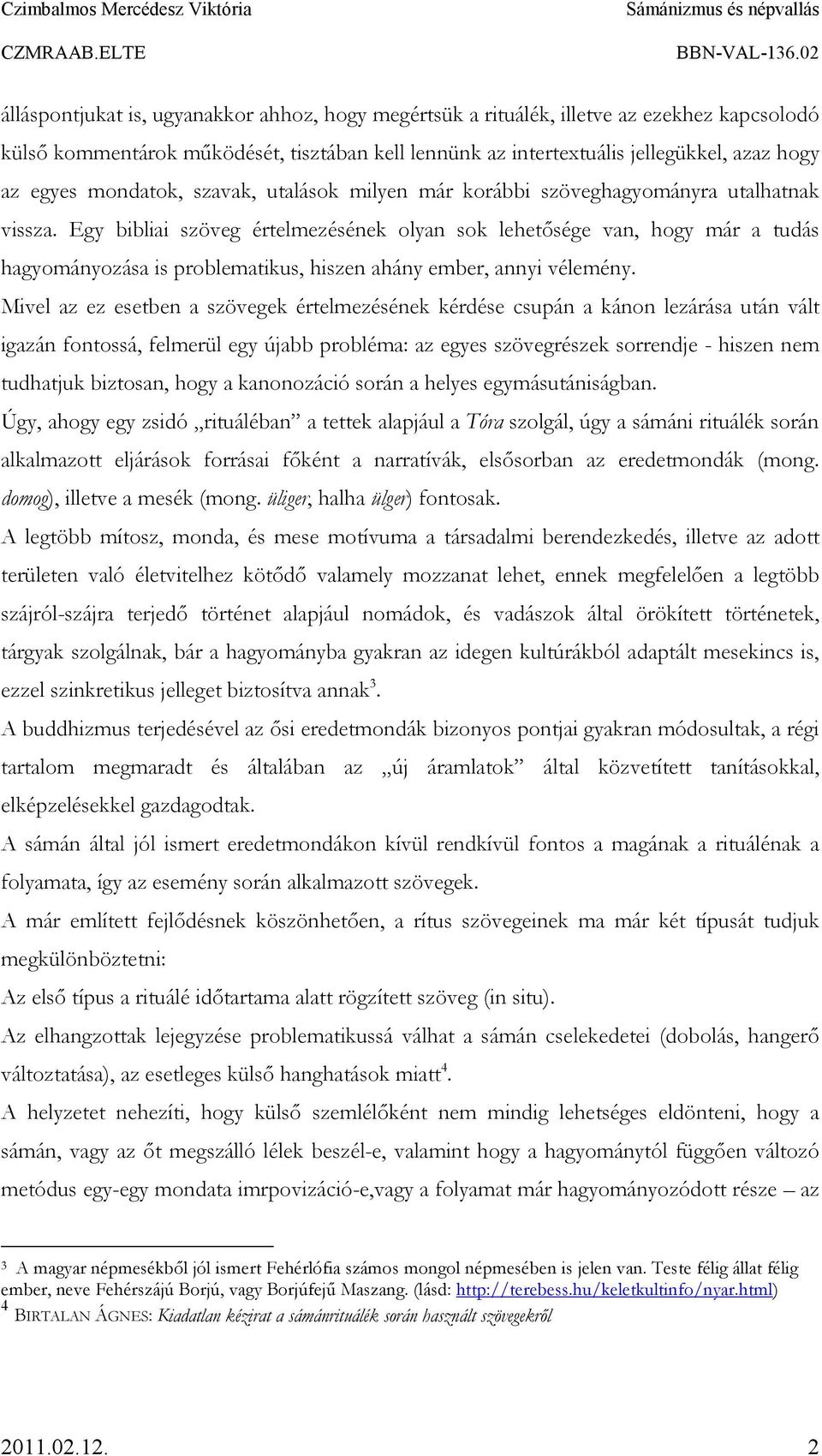 Egy bibliai szöveg értelmezésének olyan sok lehetısége van, hogy már a tudás hagyományozása is problematikus, hiszen ahány ember, annyi vélemény.