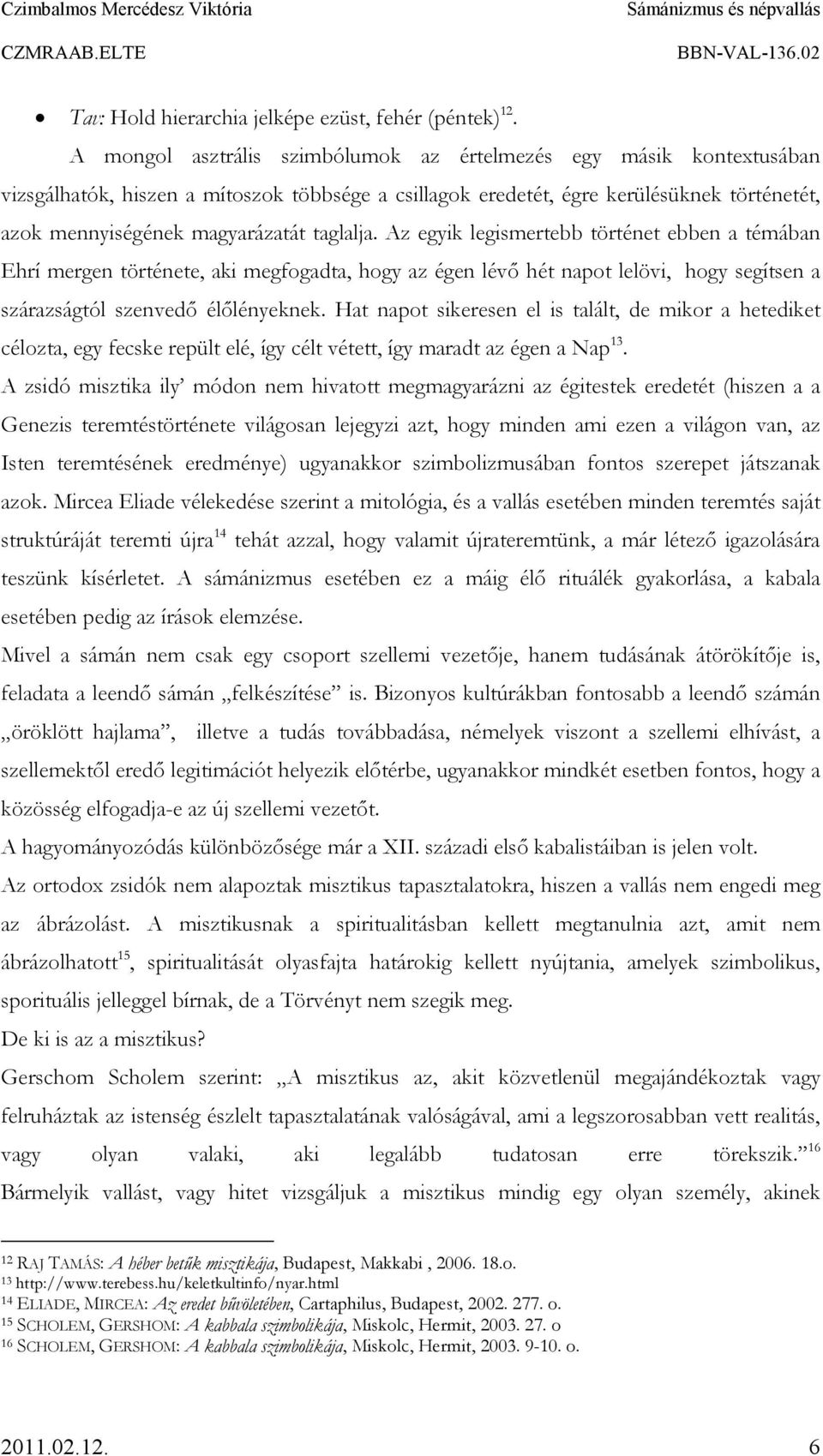 taglalja. Az egyik legismertebb történet ebben a témában Ehrí mergen története, aki megfogadta, hogy az égen lévı hét napot lelövi, hogy segítsen a szárazságtól szenvedı élılényeknek.