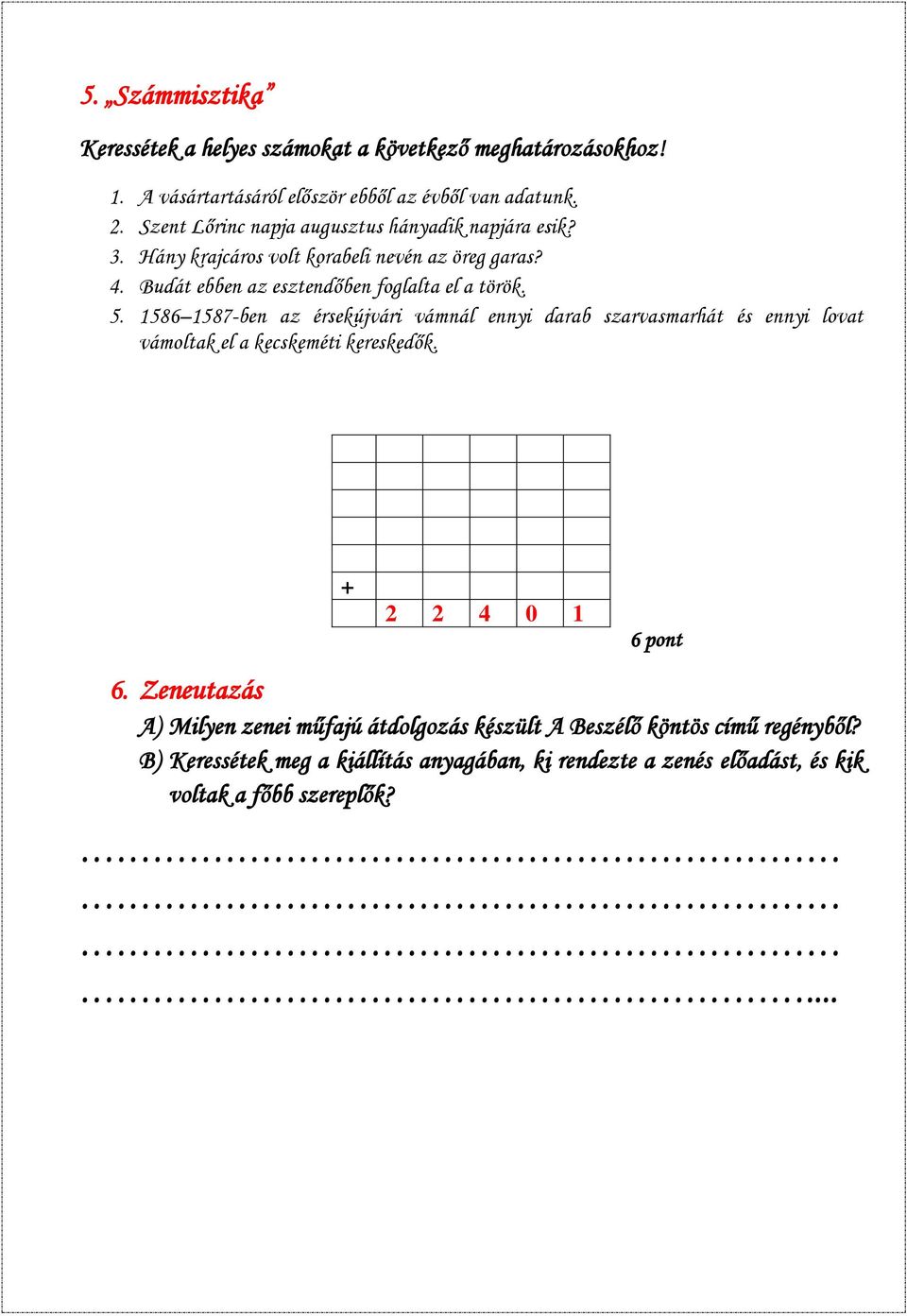 5. 1586 1587-ben az érsekújvári vámnál ennyi darab szarvasmarhát és ennyi lovat vámoltak el a kecskeméti kereskedők. + 2 2 4 0 1 6 pont 6.