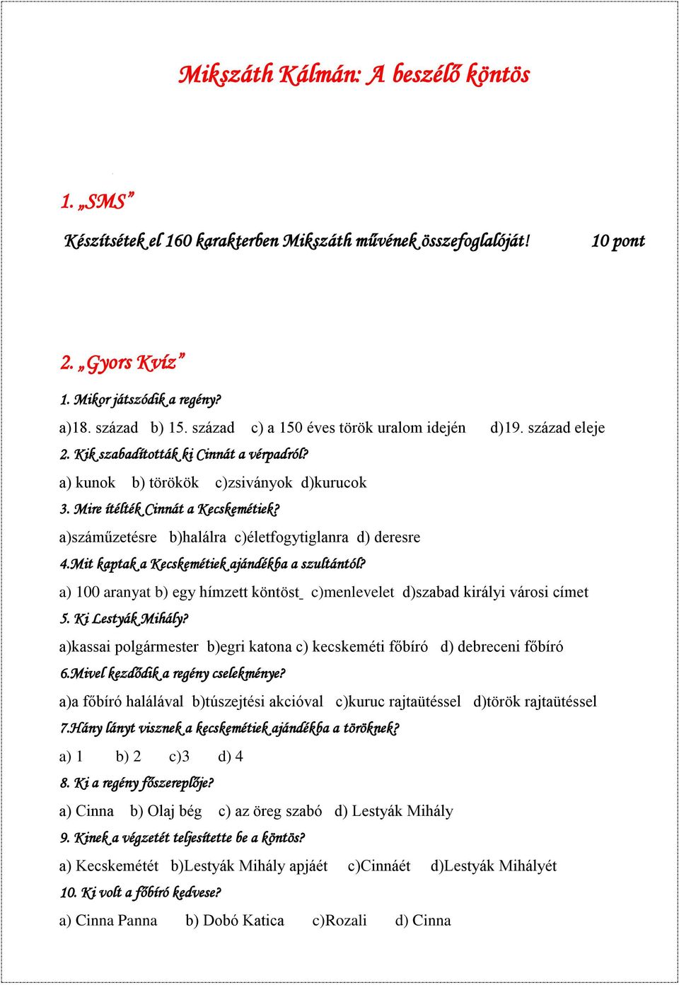 a)száműzetésre b)halálra c)életfogytiglanra d) deresre 4.Mit kaptak a Kecskemétiek ajándékba a szultántól? a) 100 aranyat b) egy hímzett köntöst c)menlevelet d)szabad királyi városi címet 5.