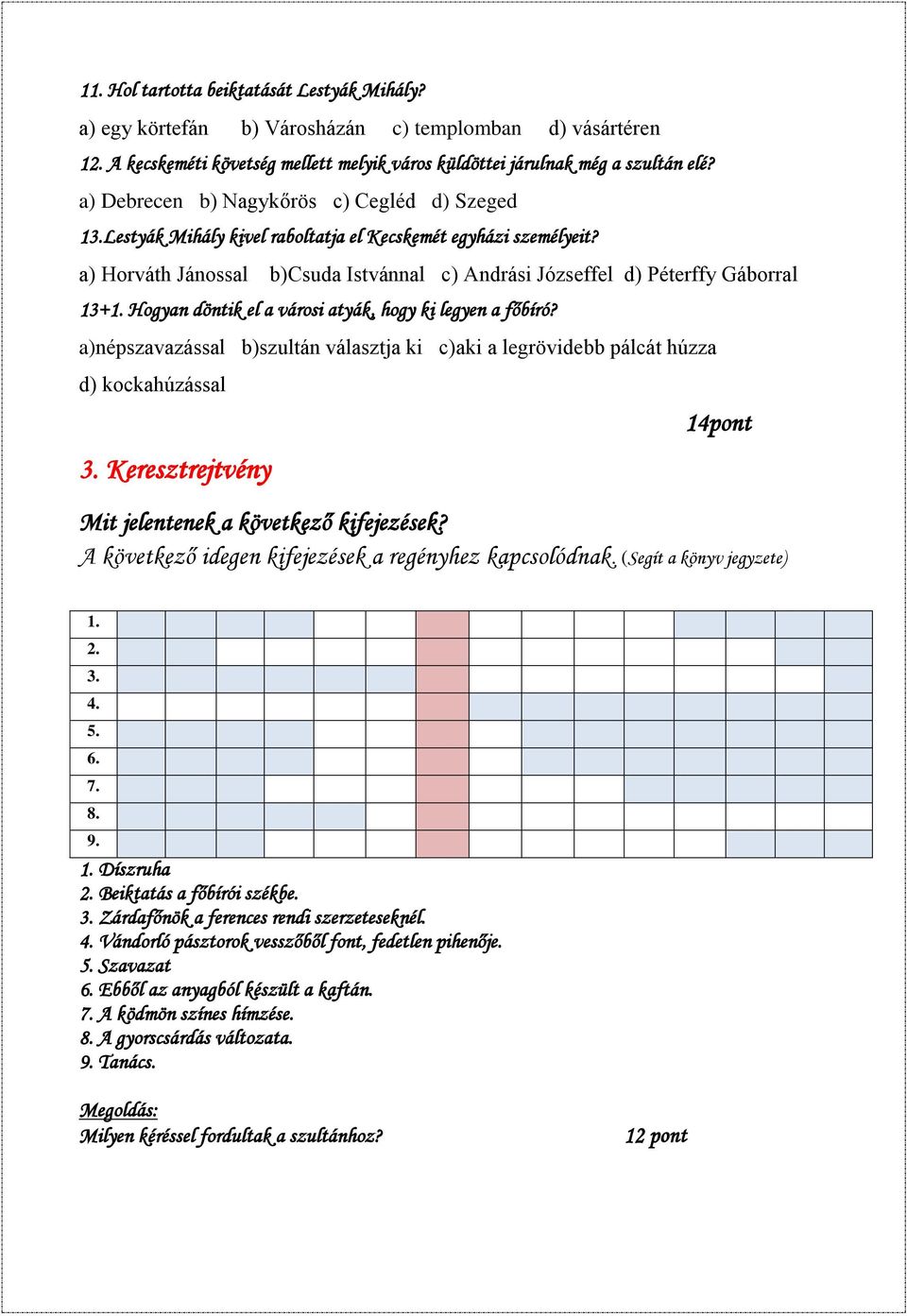 Hogyan döntik el a városi atyák, hogy ki legyen a főbíró? a)népszavazással b)szultán választja ki c)aki a legrövidebb pálcát húzza d) kockahúzással 3.