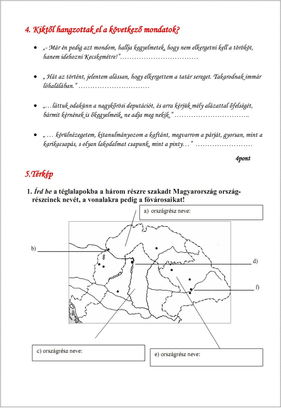 Hát az történt, jelentem alássan, hogy elkergettem a tatár sereget. Takarodnak immár lóhalálában.