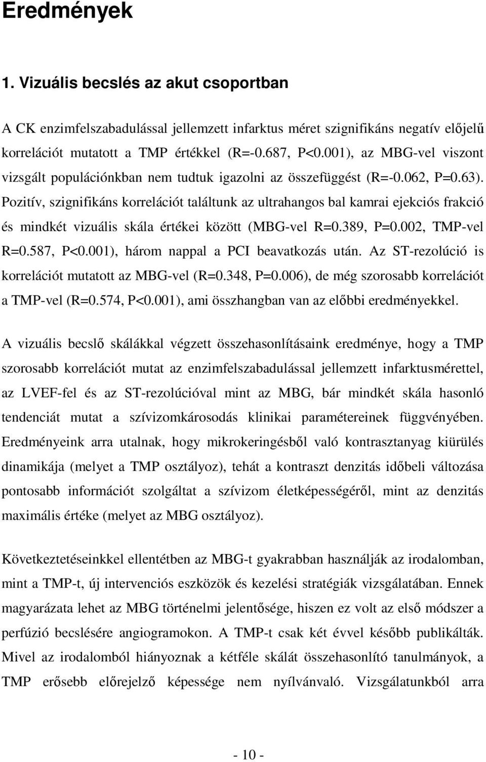 Pozitív, szignifikáns korrelációt találtunk az ultrahangos bal kamrai ejekciós frakció és mindkét vizuális skála értékei között (MBG-vel R=0.389, P=0.002, TMP-vel R=0.587, P<0.