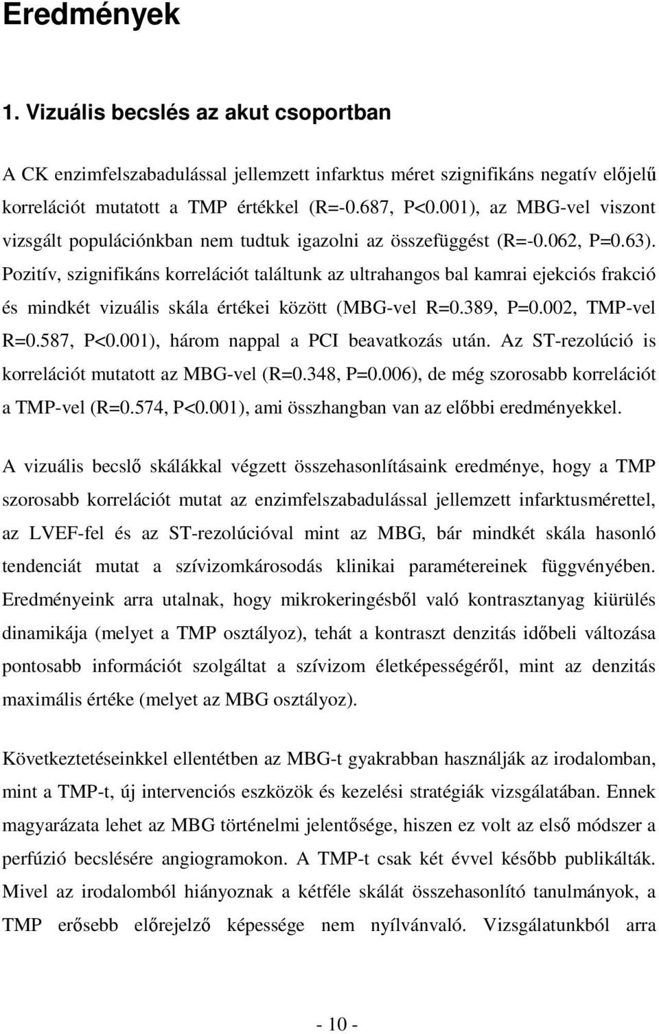 Pozitív, szignifikáns korrelációt találtunk az ultrahangos bal kamrai ejekciós frakció és mindkét vizuális skála értékei között (MBG-vel R=0.389, P=0.002, TMP-vel R=0.587, P<0.