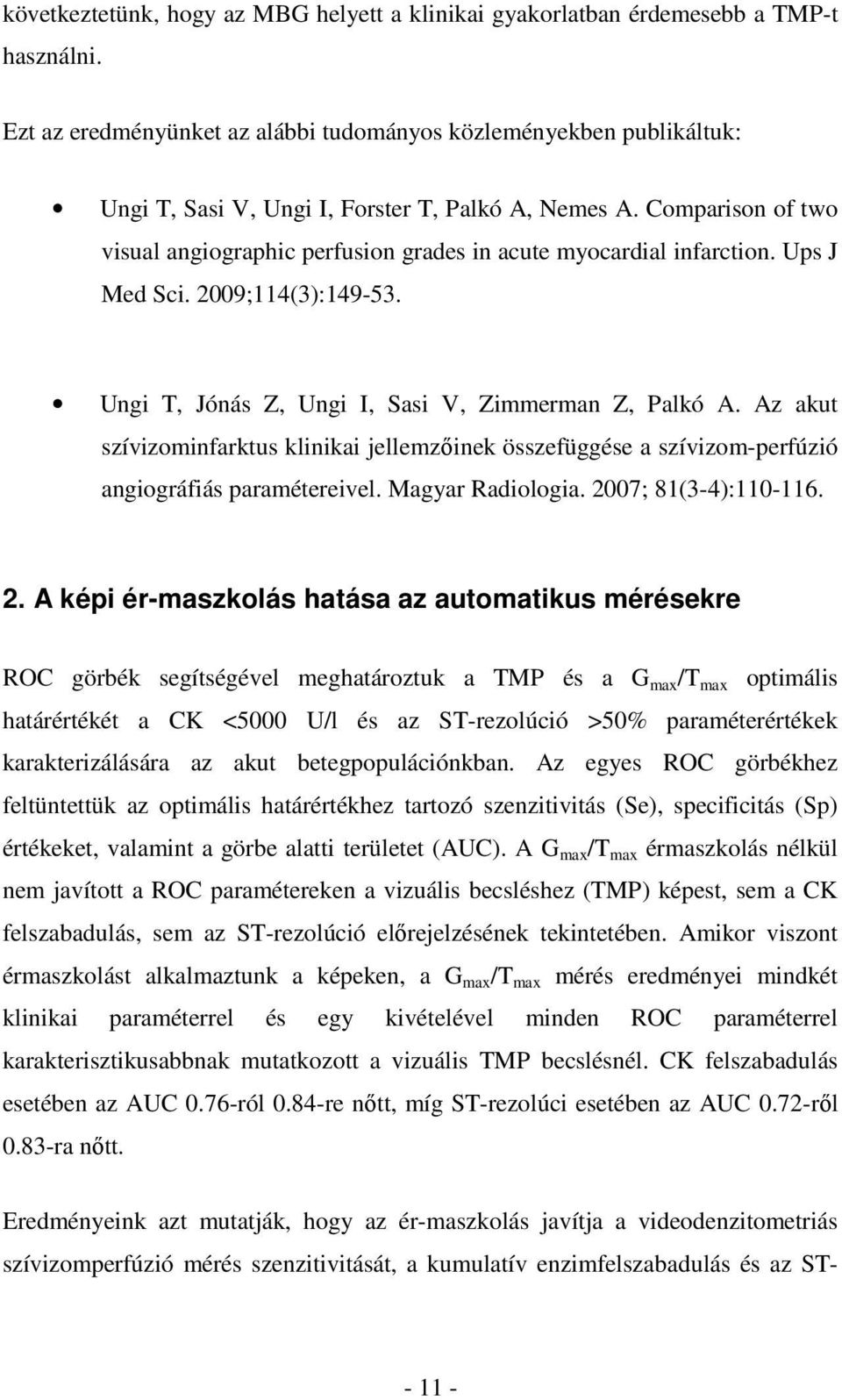 Comparison of two visual angiographic perfusion grades in acute myocardial infarction. Ups J Med Sci. 2009;114(3):149-53. Ungi T, Jónás Z, Ungi I, Sasi V, Zimmerman Z, Palkó A.