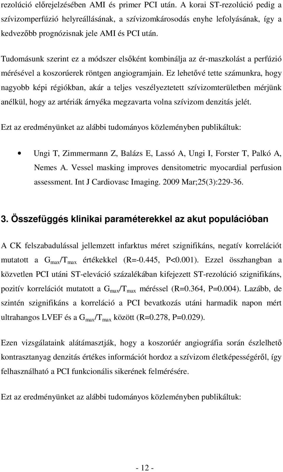 Tudomásunk szerint ez a módszer elsőként kombinálja az ér-maszkolást a perfúzió mérésével a koszorúerek röntgen angiogramjain.