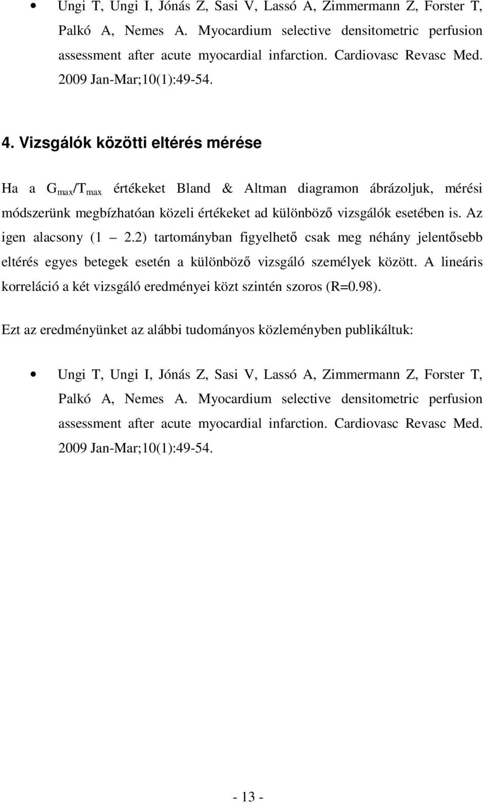 Vizsgálók közötti eltérés mérése Ha a G max /T max értékeket Bland & Altman diagramon ábrázoljuk, mérési módszerünk megbízhatóan közeli értékeket ad különböző vizsgálók esetében is.