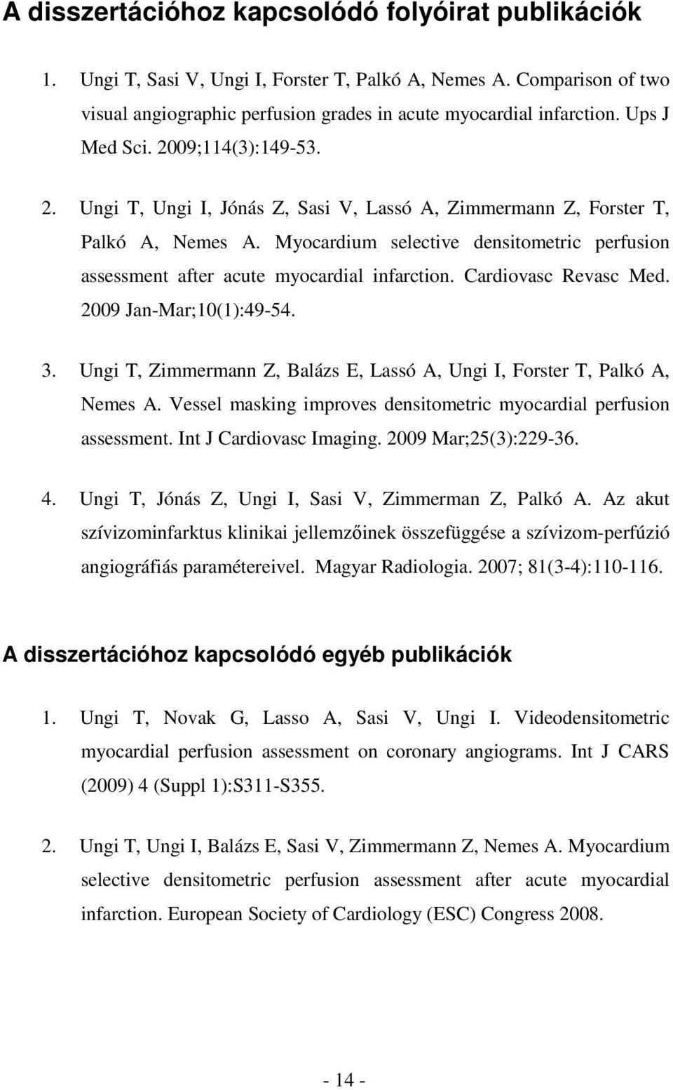 Myocardium selective densitometric perfusion assessment after acute myocardial infarction. Cardiovasc Revasc Med. 2009 Jan-Mar;10(1):49-54. 3.