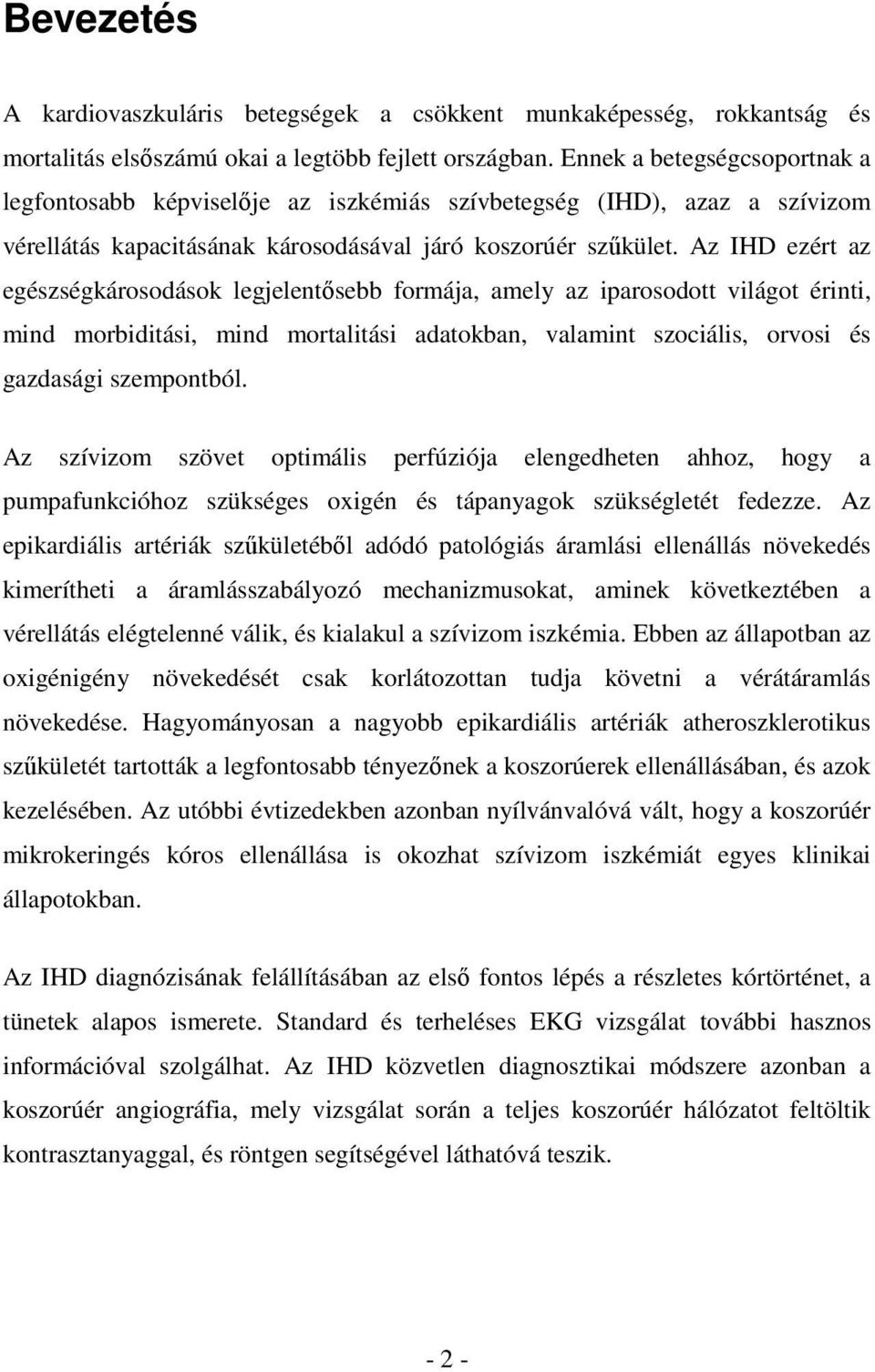 Az IHD ezért az egészségkárosodások legjelentősebb formája, amely az iparosodott világot érinti, mind morbiditási, mind mortalitási adatokban, valamint szociális, orvosi és gazdasági szempontból.