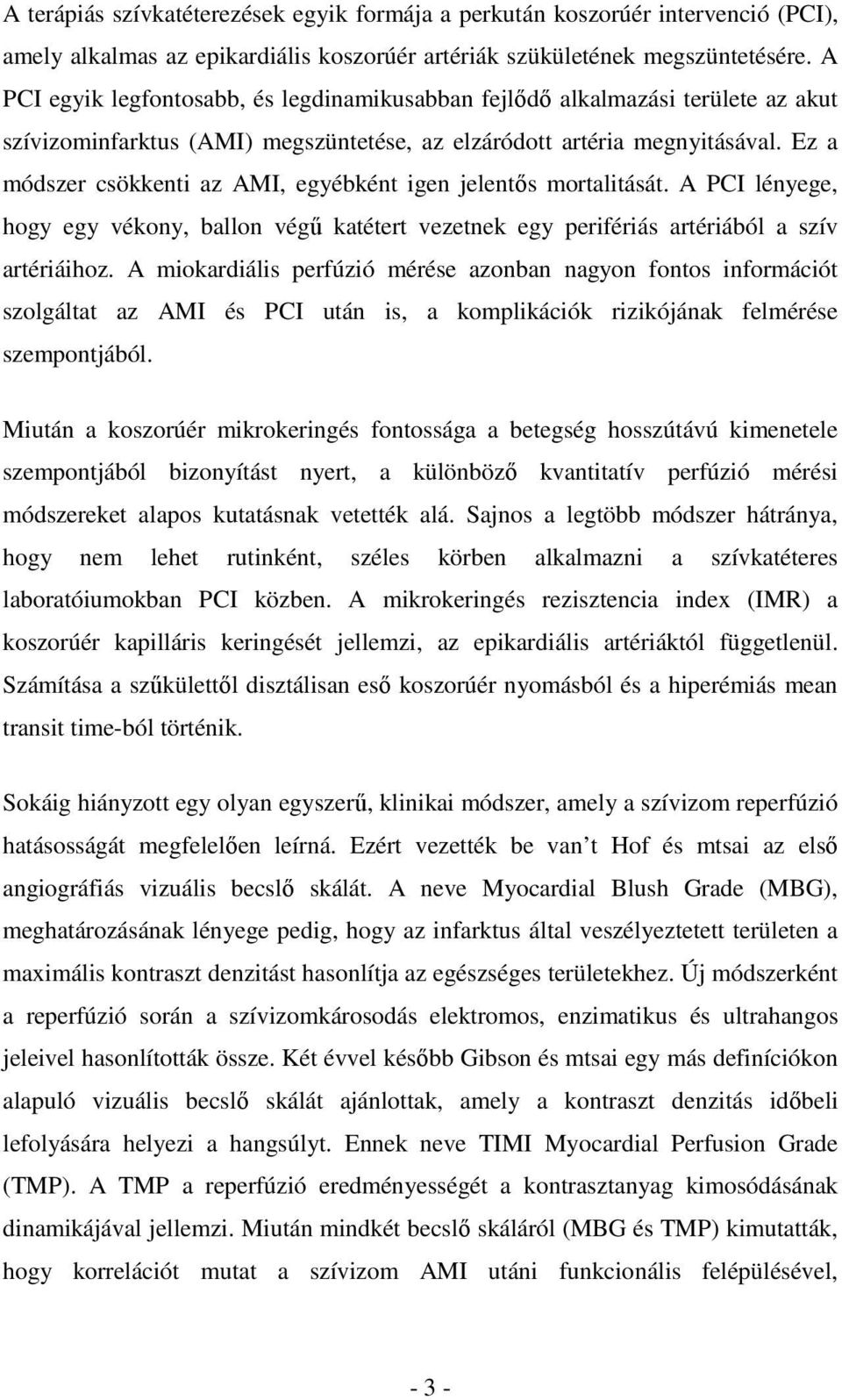 Ez a módszer csökkenti az AMI, egyébként igen jelentős mortalitását. A PCI lényege, hogy egy vékony, ballon végű katétert vezetnek egy perifériás artériából a szív artériáihoz.