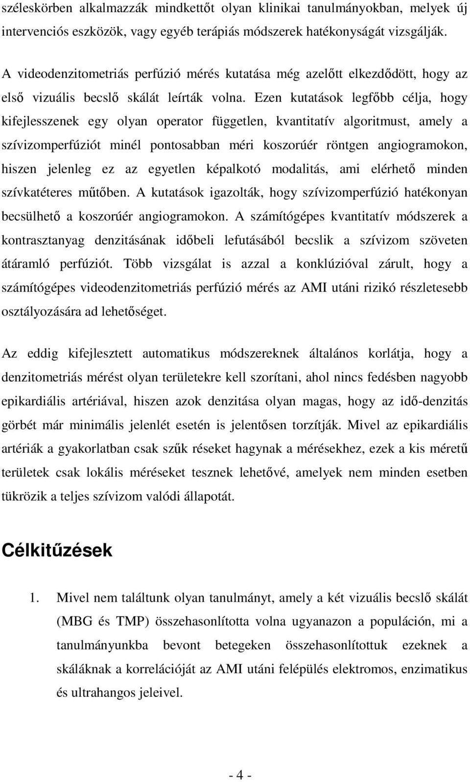 Ezen kutatások legfőbb célja, hogy kifejlesszenek egy olyan operator független, kvantitatív algoritmust, amely a szívizomperfúziót minél pontosabban méri koszorúér röntgen angiogramokon, hiszen