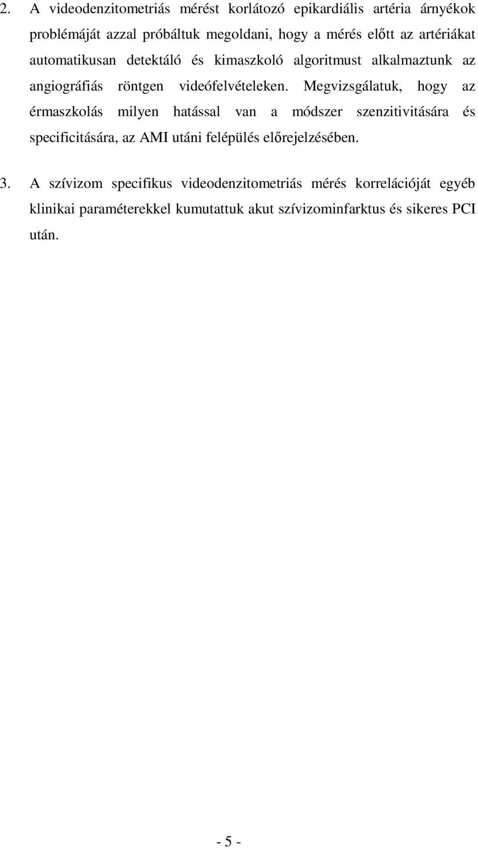 Megvizsgálatuk, hogy az érmaszkolás milyen hatással van a módszer szenzitivitására és specificitására, az AMI utáni felépülés