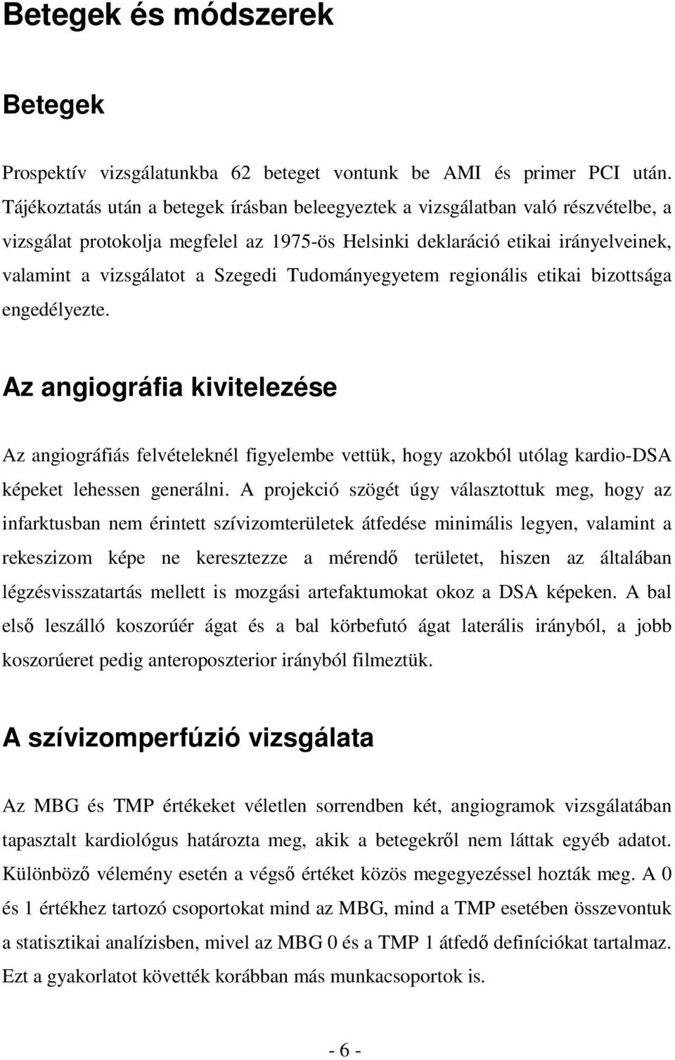 Tudományegyetem regionális etikai bizottsága engedélyezte. Az angiográfia kivitelezése Az angiográfiás felvételeknél figyelembe vettük, hogy azokból utólag kardio-dsa képeket lehessen generálni.