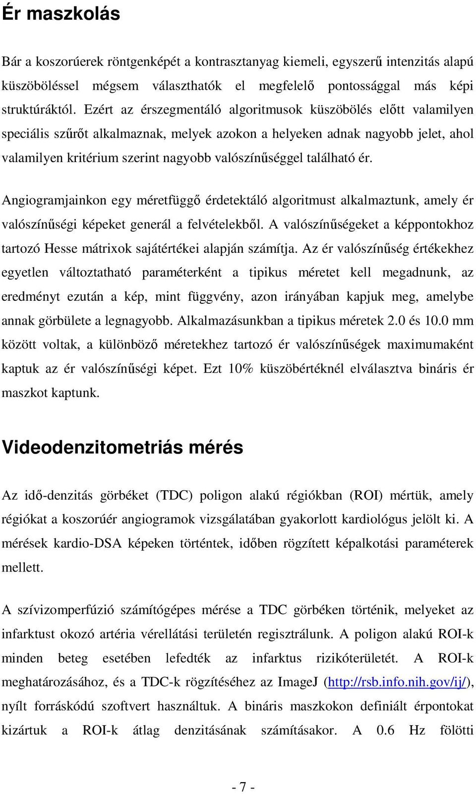 található ér. Angiogramjainkon egy méretfüggő érdetektáló algoritmust alkalmaztunk, amely ér valószínűségi képeket generál a felvételekből.