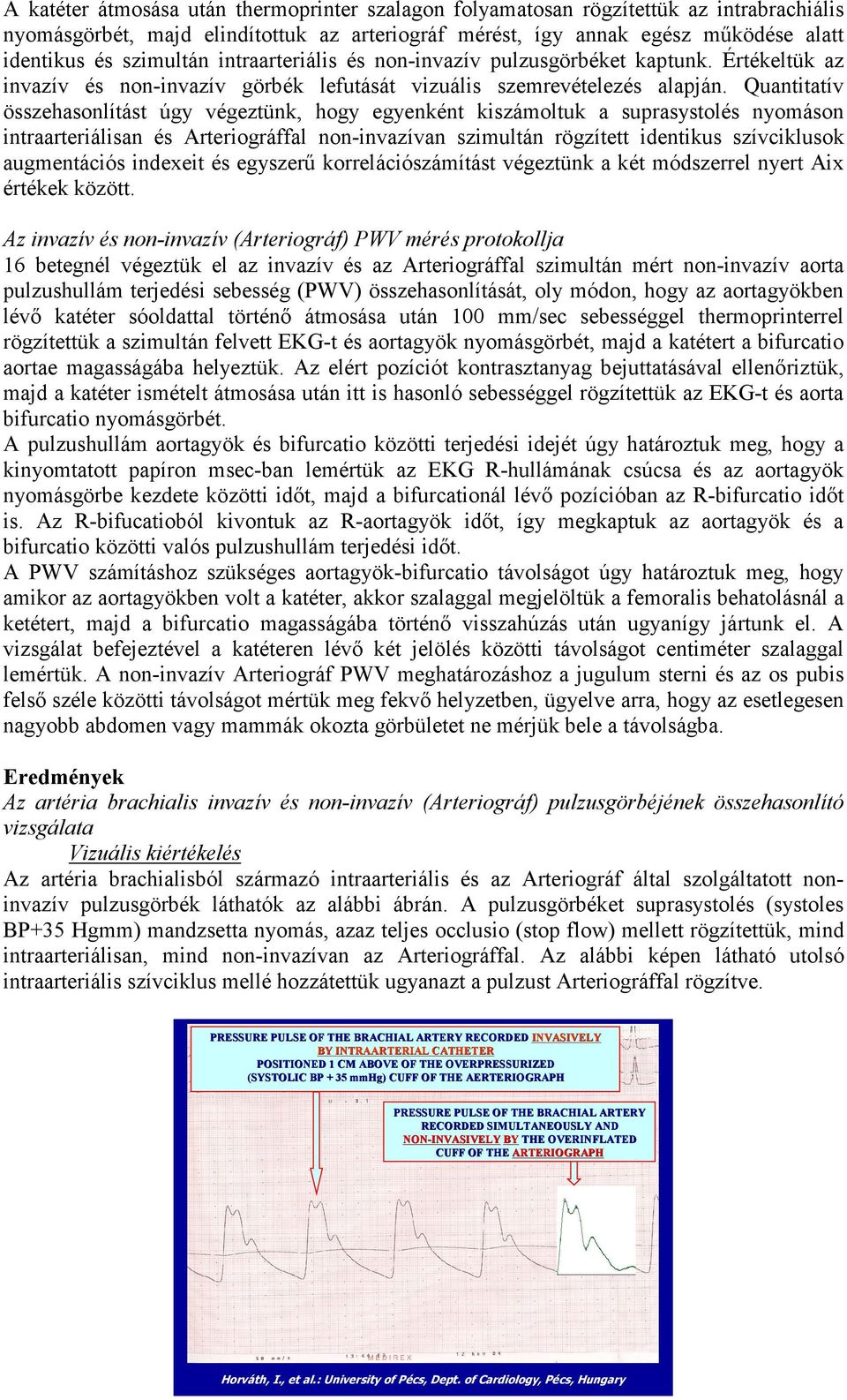 Quantitatív összehasonlítást úgy végeztünk, hogy egyenként kiszámoltuk a suprasystolés nyomáson intraarteriálisan és Arteriográffal non-invazívan szimultán rögzített identikus szívciklusok