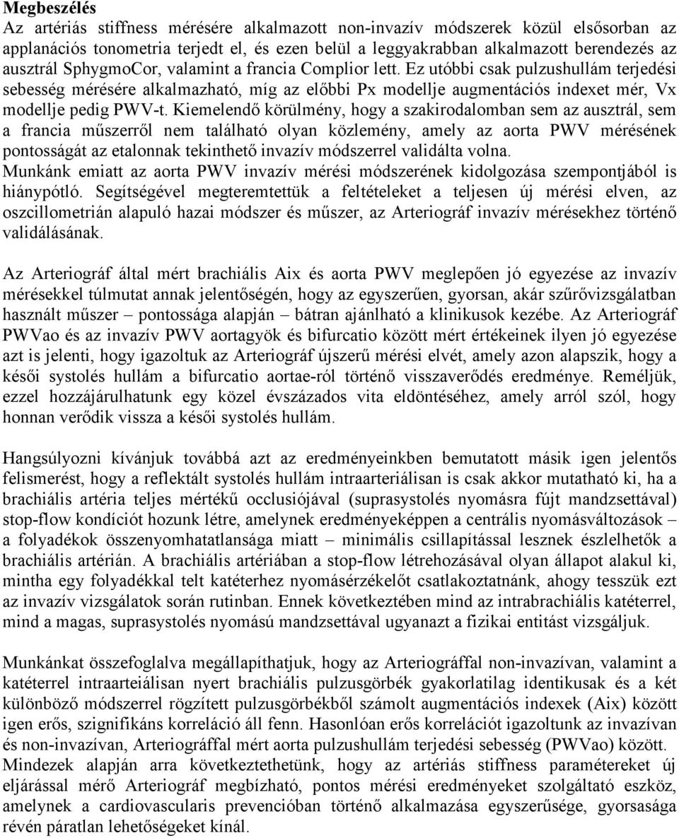 Kiemelendő körülmény, hogy a szakirodalomban sem az ausztrál, sem a francia műszerről nem található olyan közlemény, amely az aorta PWV mérésének pontosságát az etalonnak tekinthető invazív