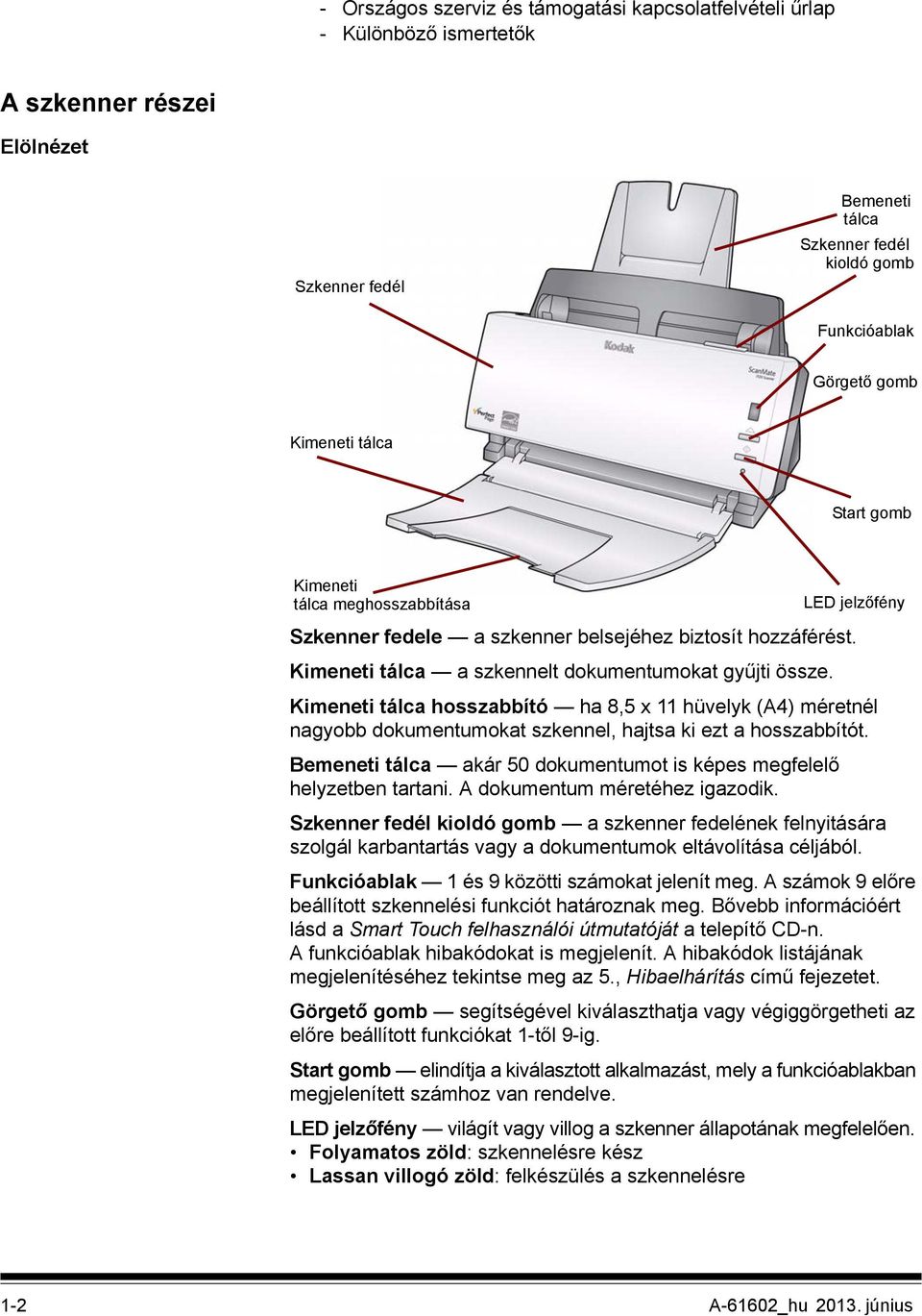 Kimeneti tálca hosszabbító ha 8,5 x 11 hüvelyk (A4) méretnél nagyobb dokumentumokat szkennel, hajtsa ki ezt a hosszabbítót. Bemeneti tálca akár 50 dokumentumot is képes megfelelő helyzetben tartani.