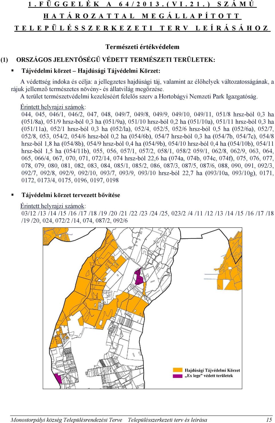 védettség indoka és célja: a jellegzetes hajdúsági táj, valamint az élőhelyek változatosságának, a rájuk jellemző természetes növény- és állatvilág megőrzése.