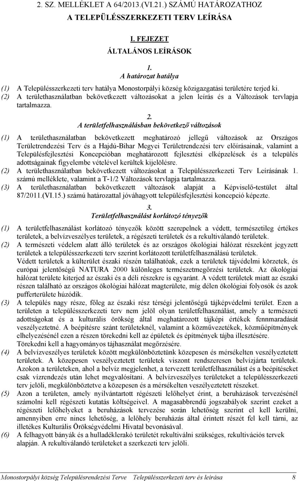 (2) A területhasználatban bekövetkezett változásokat a jelen leírás és a Változások tervlapja tartalmazza. 2.