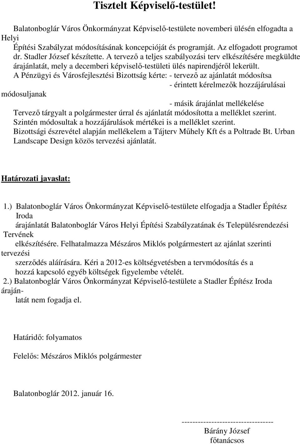 A Pénzügyi és Városfejlesztési Bizottság kérte: - tervezı az ajánlatát módosítsa - érintett kérelmezık hozzájárulásai módosuljanak - másik árajánlat mellékelése Tervezı tárgyalt a polgármester úrral