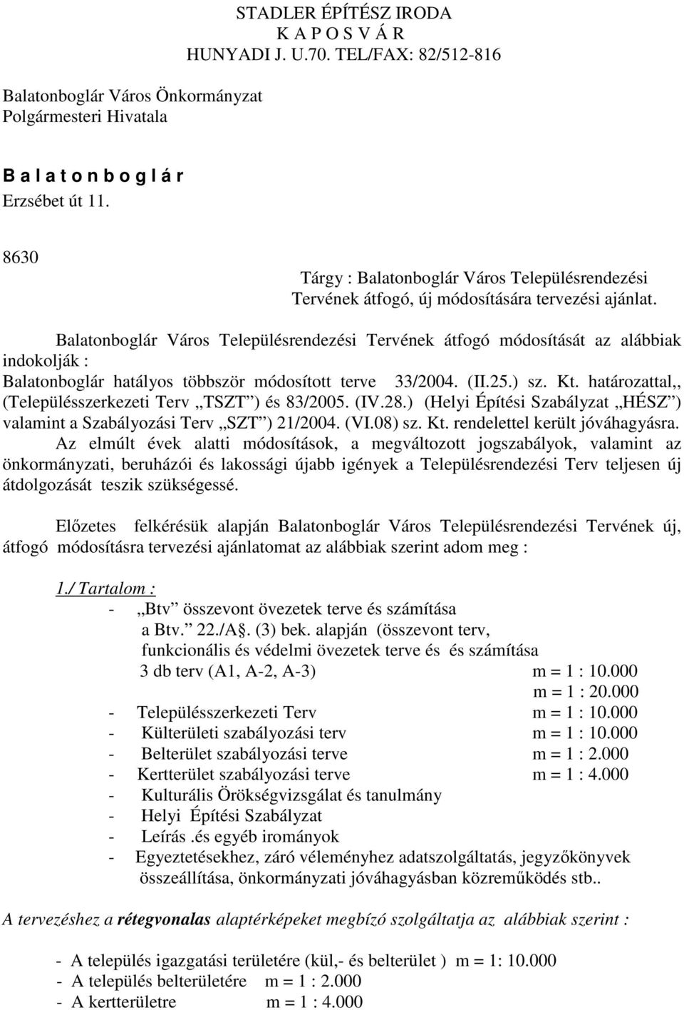 Balatonboglár Város Településrendezési Tervének átfogó módosítását az alábbiak indokolják : Balatonboglár hatályos többször módosított terve 33/2004. (II.25.) sz. Kt.