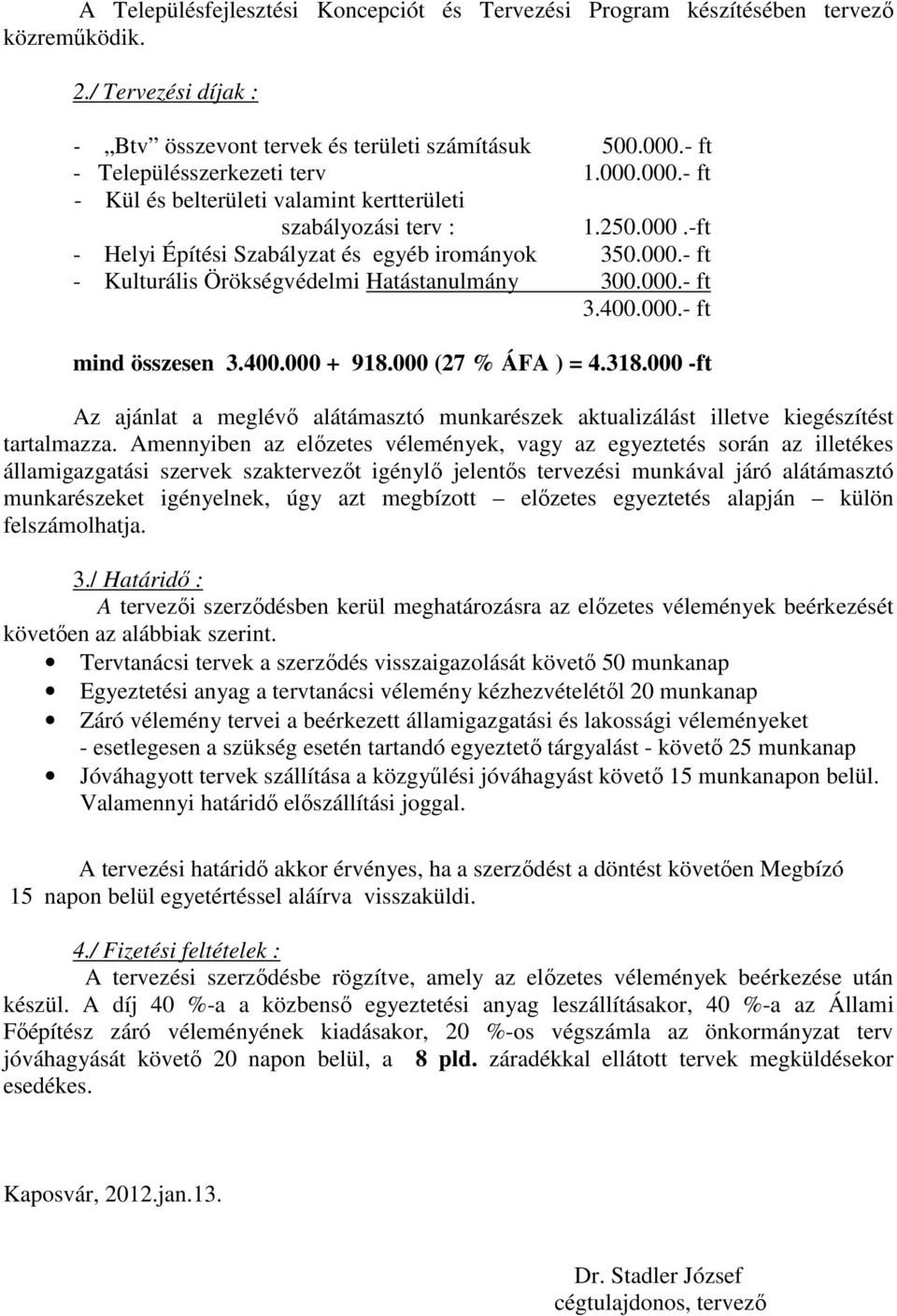 400.000.- ft mind összesen 3.400.000 + 918.000 (27 % ÁFA ) = 4.318.000 -ft Az ajánlat a meglévı alátámasztó munkarészek aktualizálást illetve kiegészítést tartalmazza.