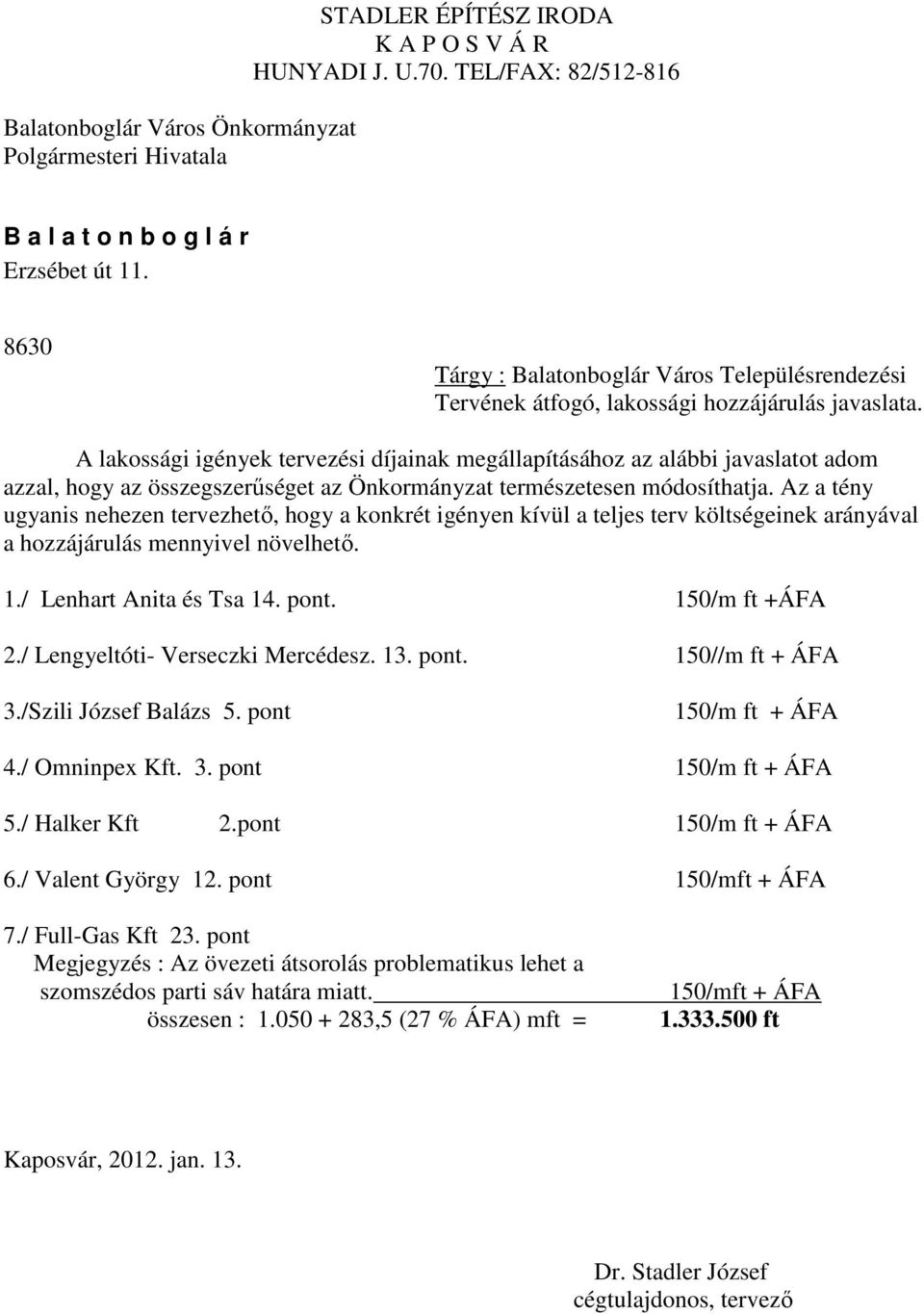 A lakossági igények tervezési díjainak megállapításához az alábbi javaslatot adom azzal, hogy az összegszerőséget az Önkormányzat természetesen módosíthatja.