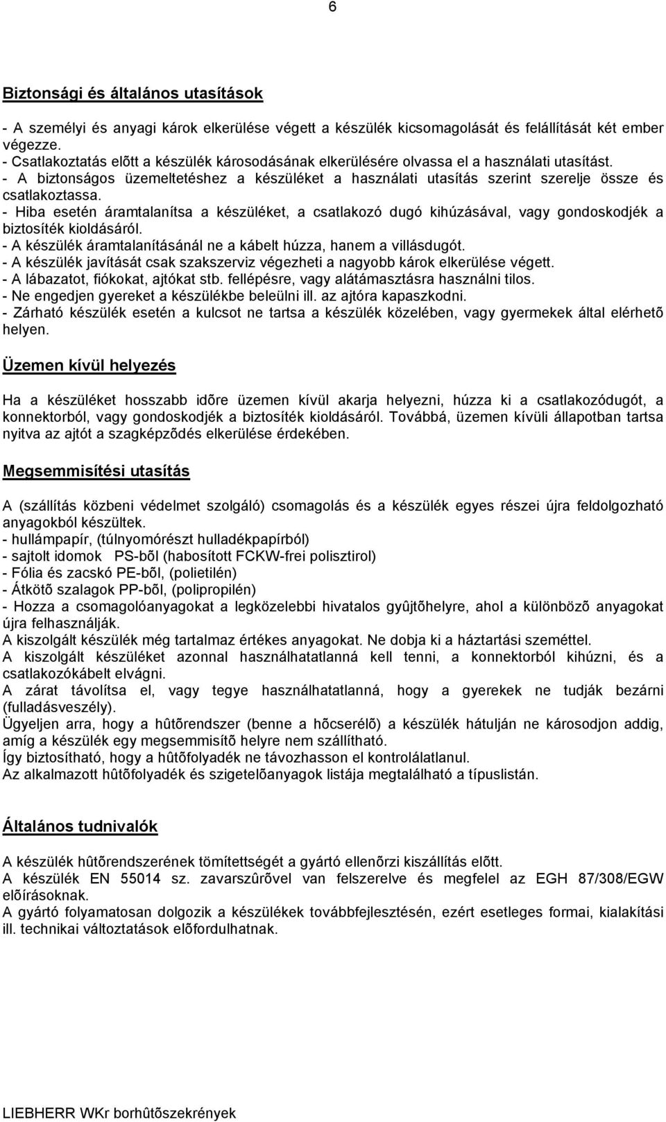 - A biztonságos üzemeltetéshez a készüléket a használati utasítás szerint szerelje össze és csatlakoztassa.