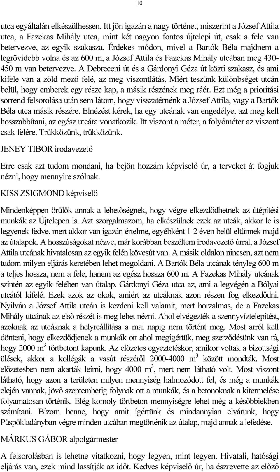 Érdekes módon, mivel a Bartók Béla majdnem a legrövidebb volna és az 600 m, a József Attila és Fazekas Mihály utcában meg 430-450 m van betervezve.