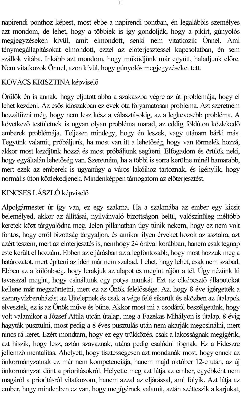 Nem vitatkozok Önnel, azon kívül, hogy gúnyolós megjegyzéseket tett. KOVÁCS KRISZTINA képviselő Örülök én is annak, hogy eljutott abba a szakaszba végre az út problémája, hogy el lehet kezdeni.