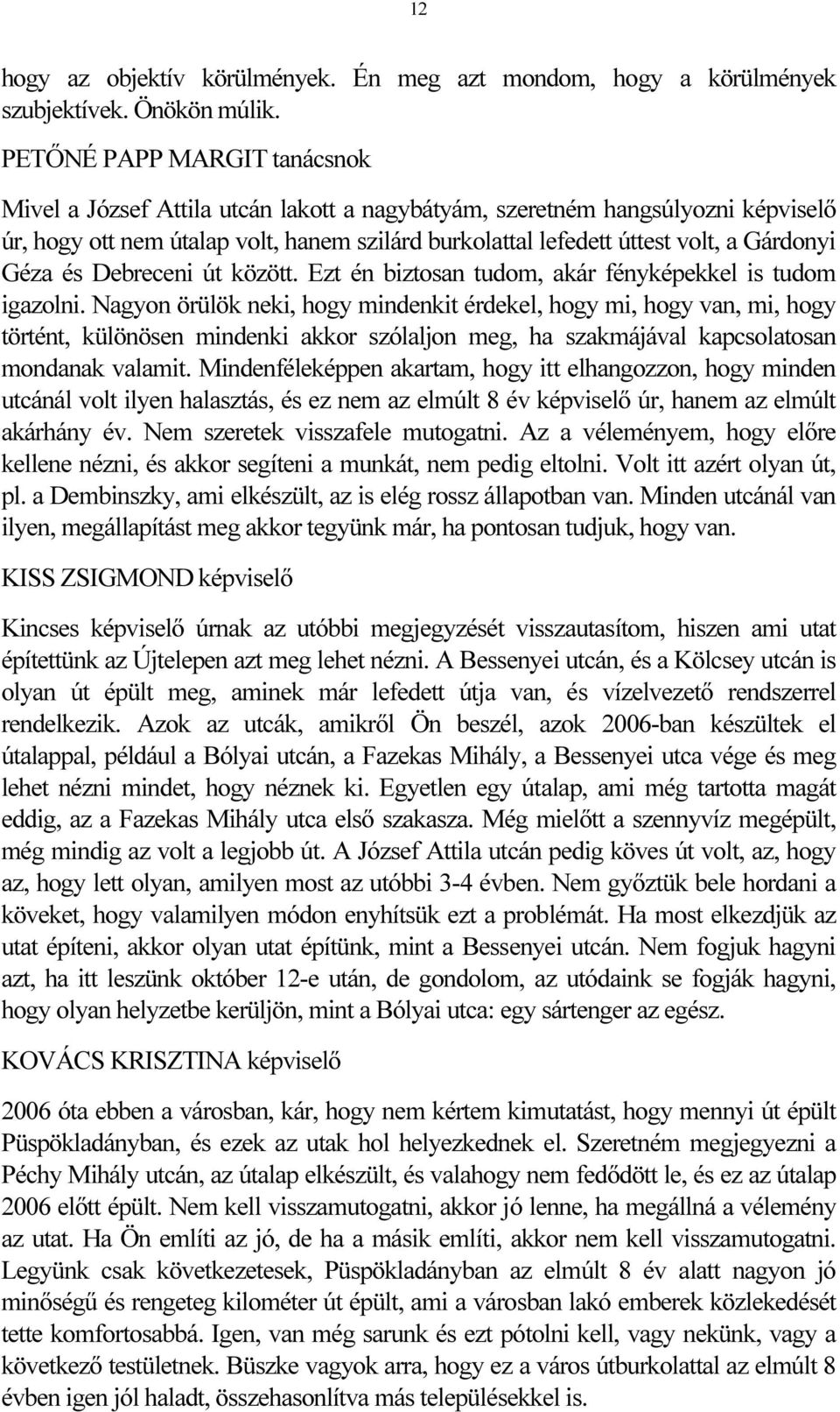 Géza és Debreceni út között. Ezt én biztosan tudom, akár fényképekkel is tudom igazolni.